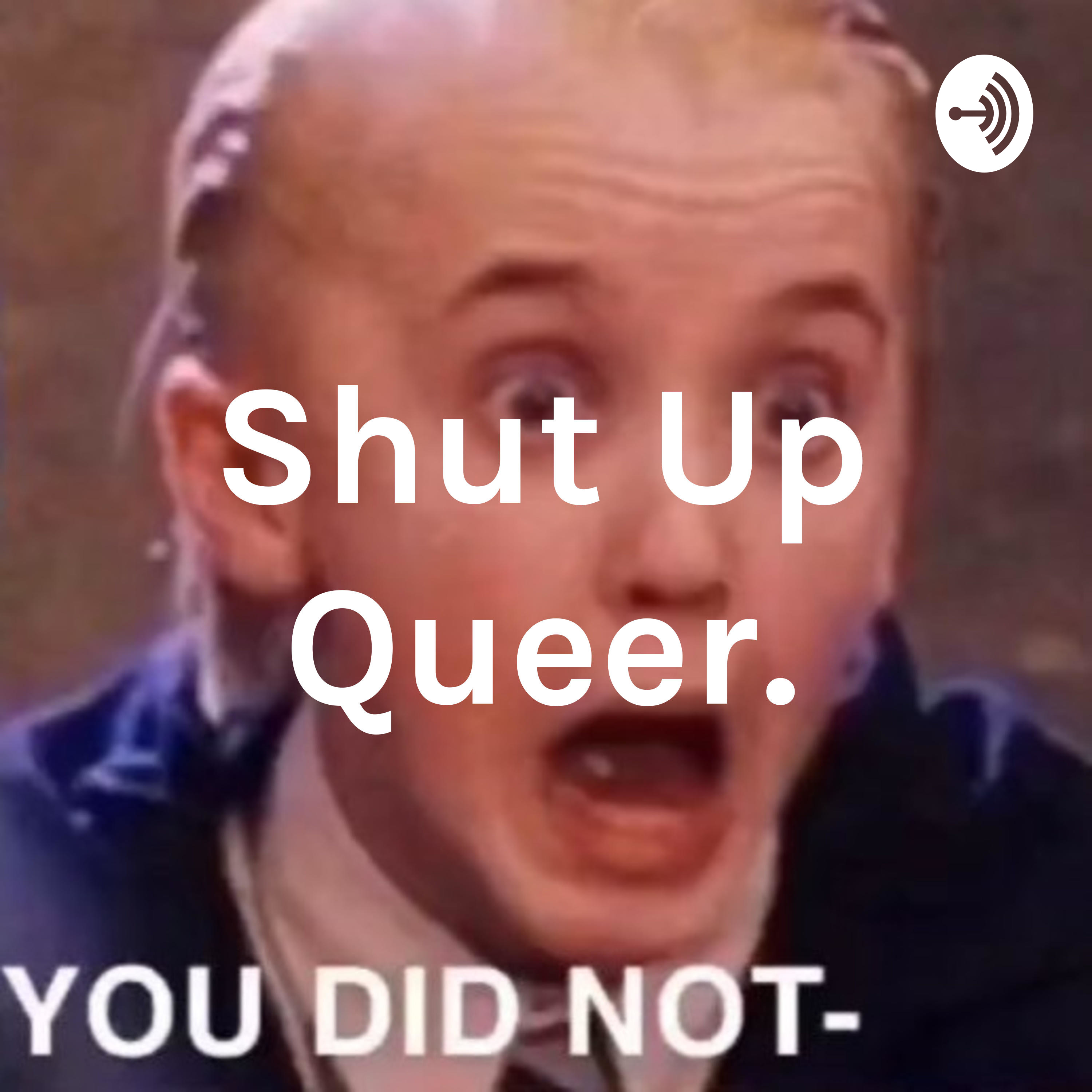 Shut Up Queer.