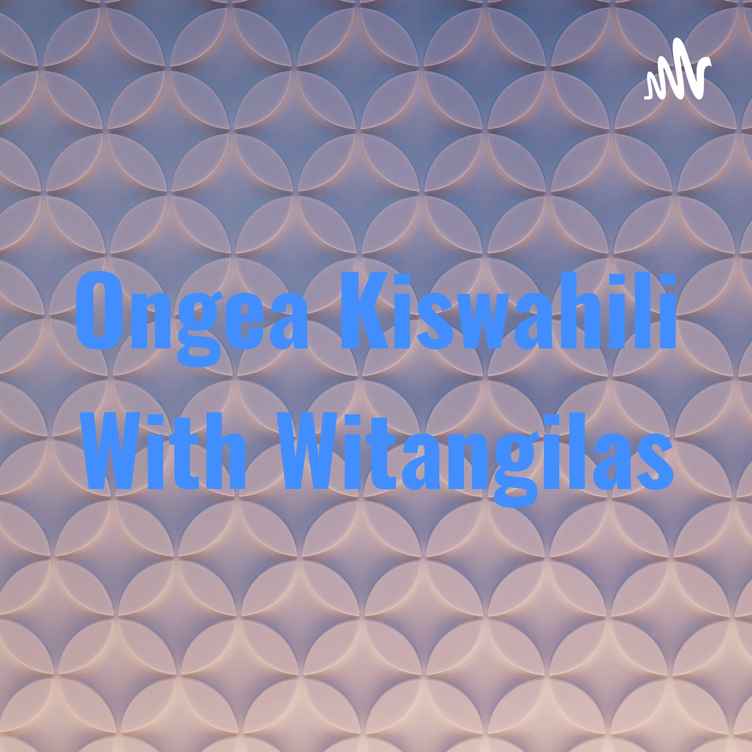 Ongea Kiswahili With Witangilas podcast artwork