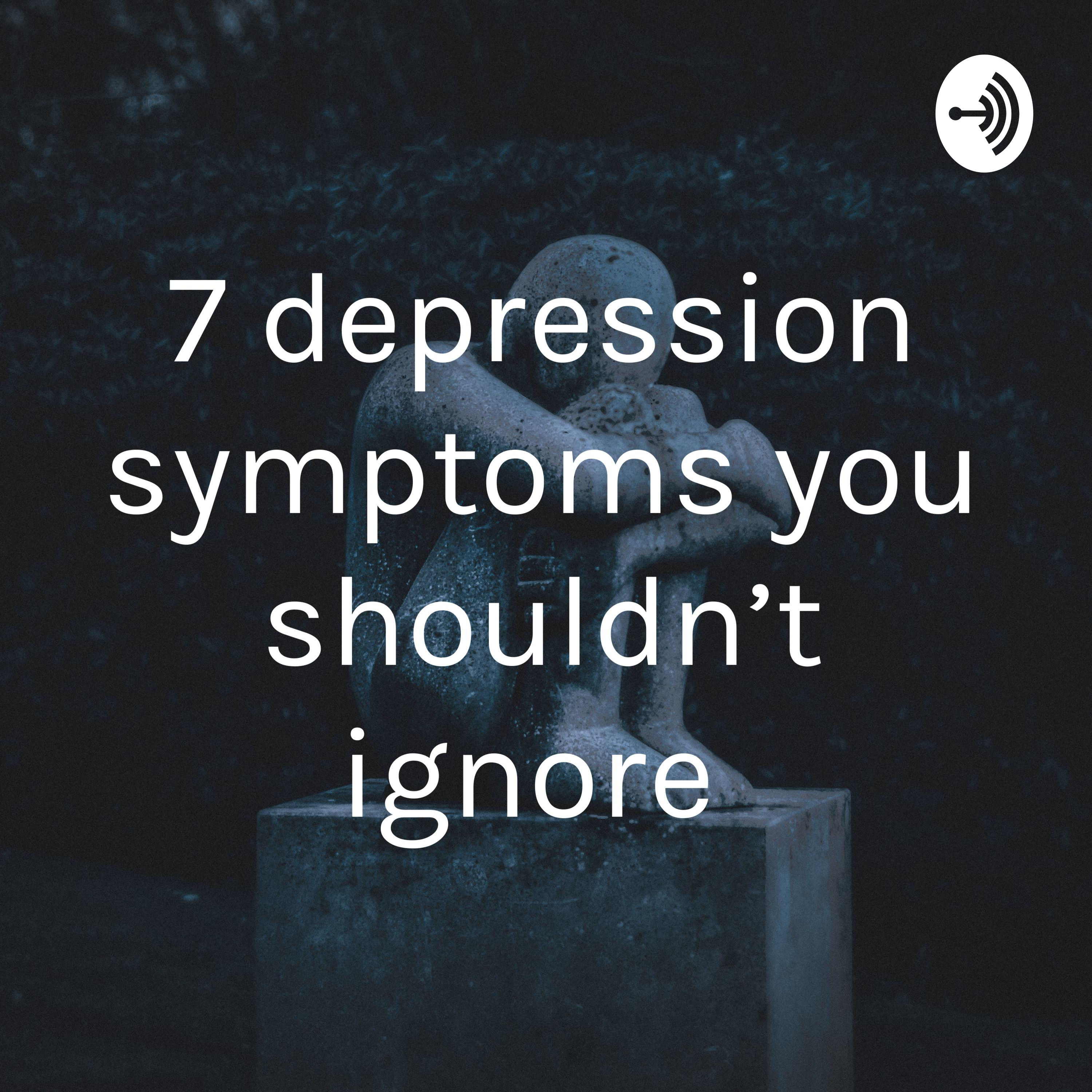 7 depression symptoms you shouldn't ignore 