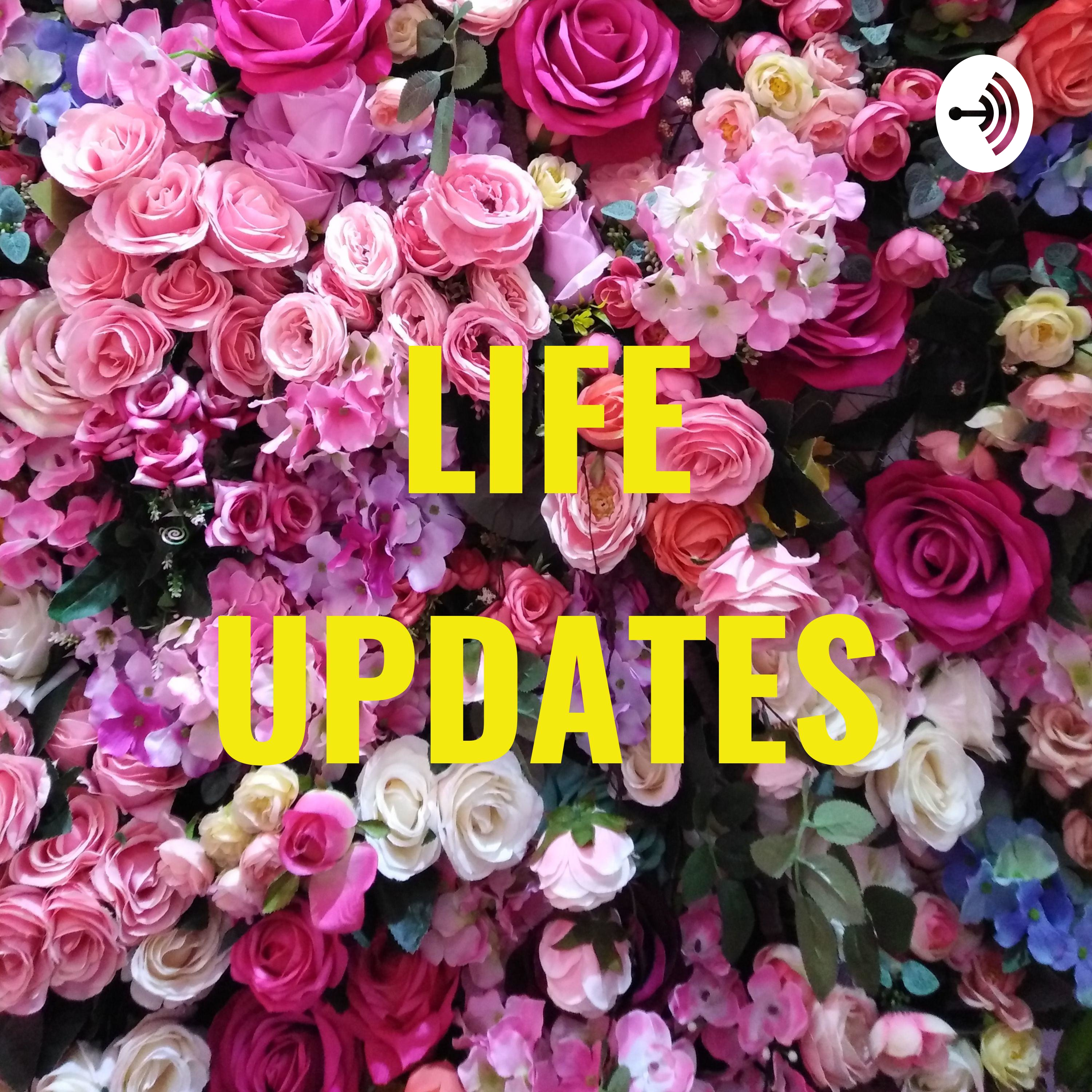 LIFE UPDATES