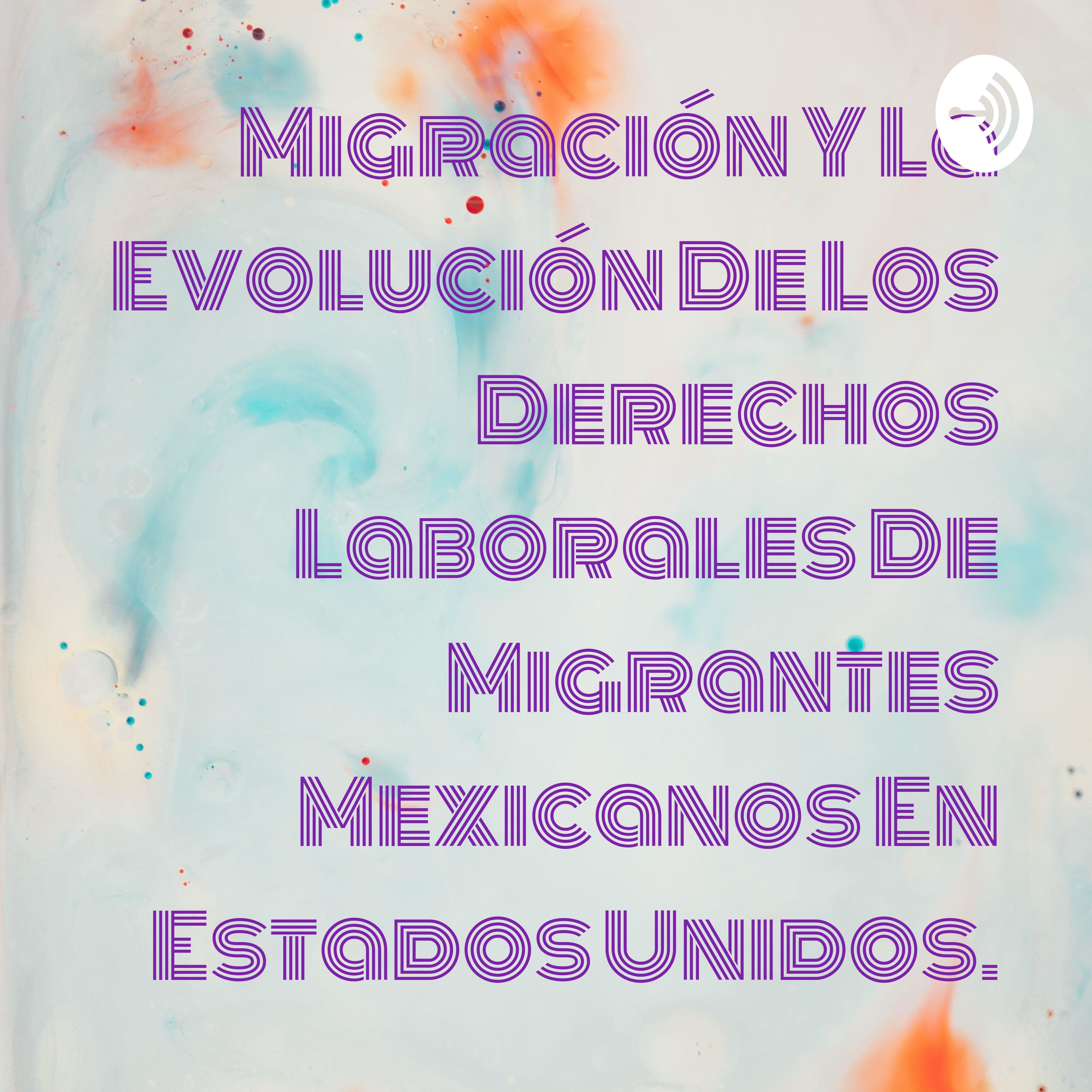 Migración Y La Evolución De Los Derechos Laborales De Migrantes Mexicanos En Estados Unidos.