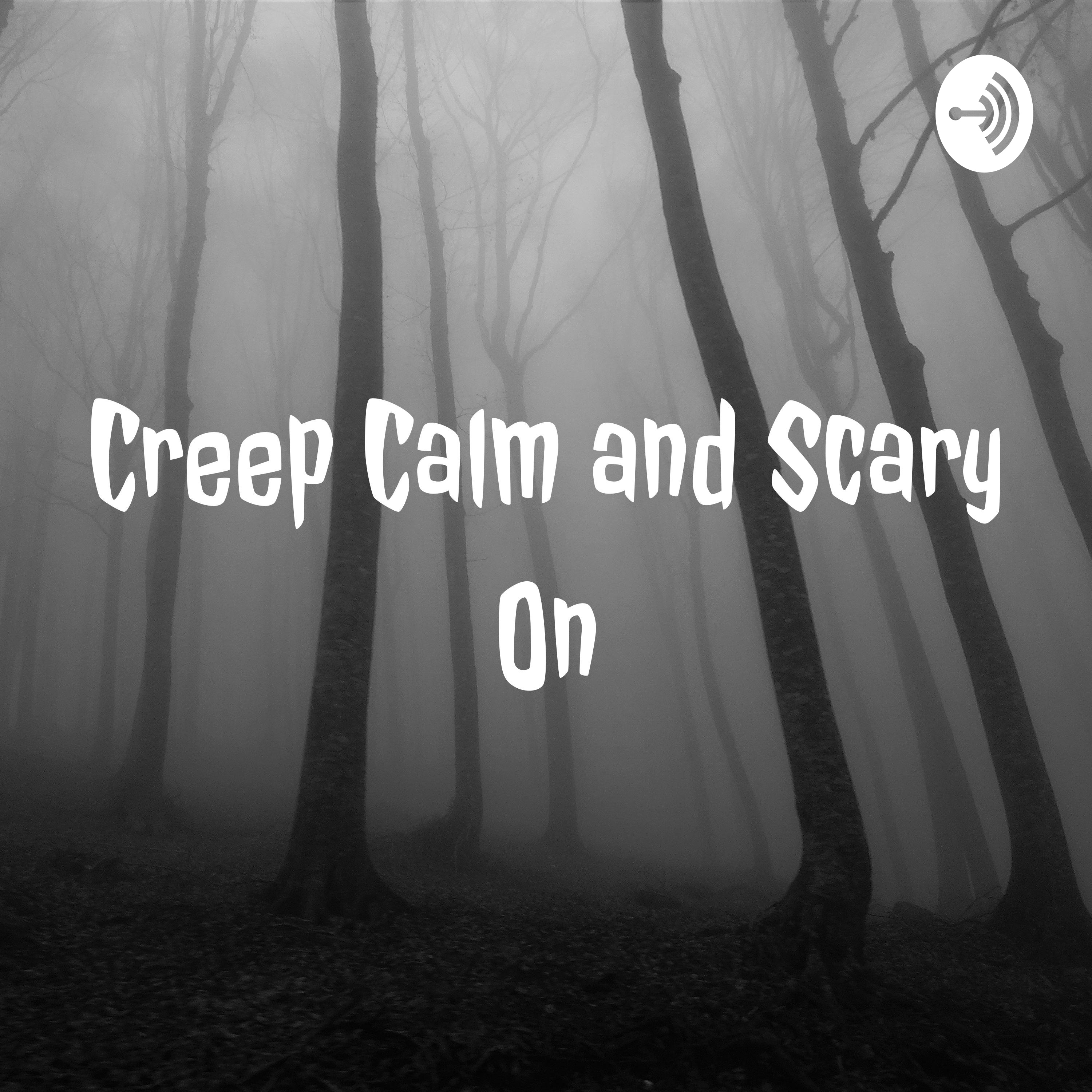 Creep Calm and Scary On