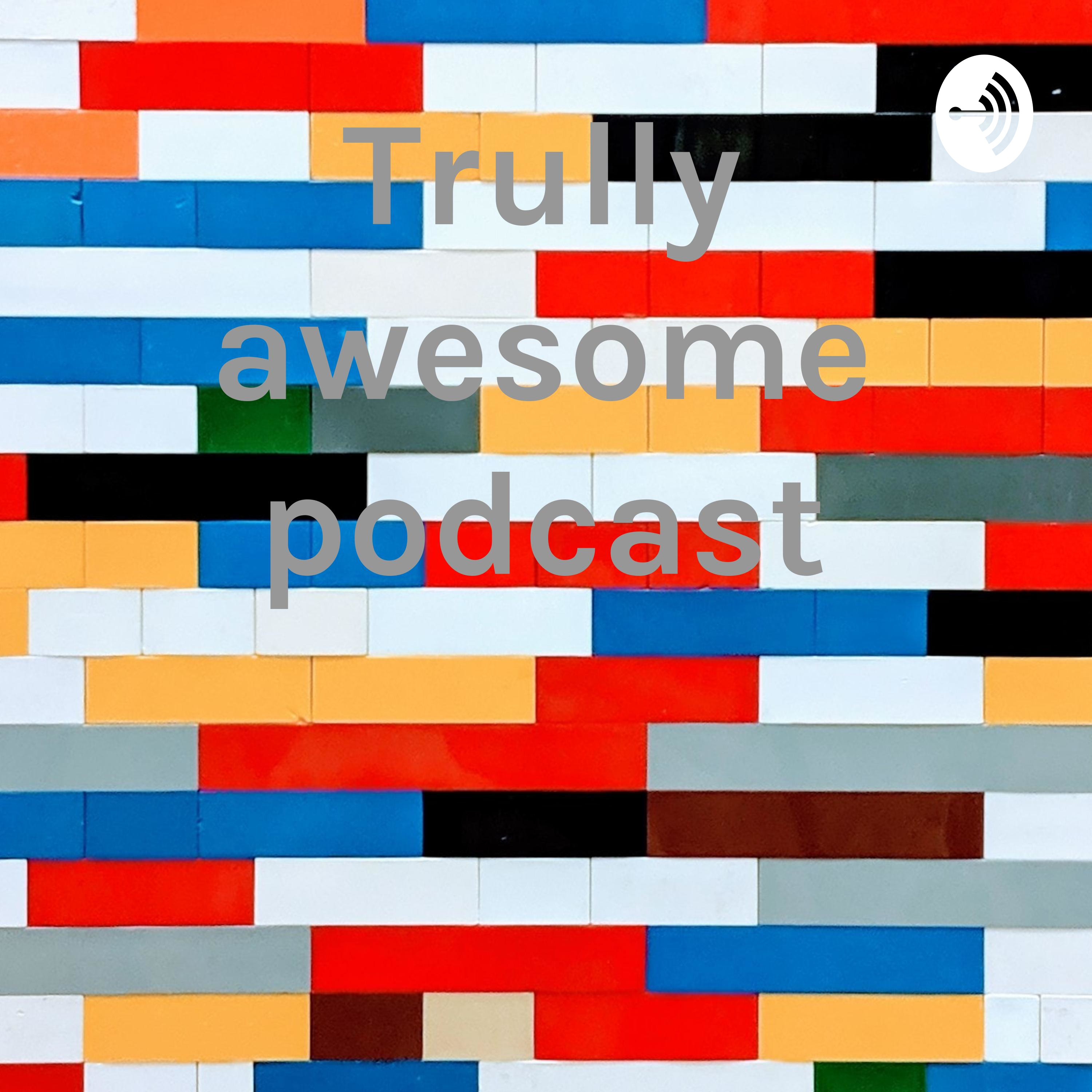 Trully awesome podcast