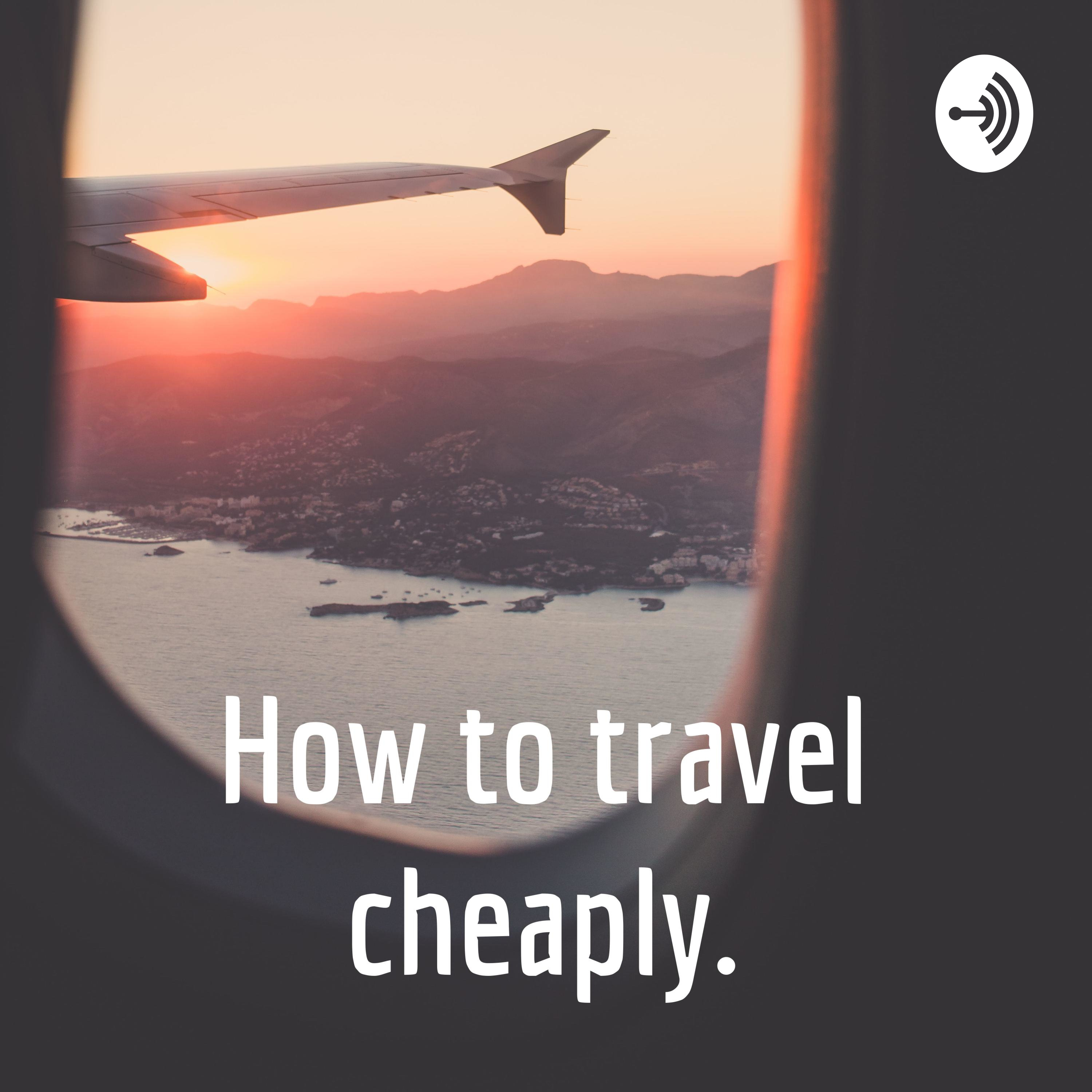 How to travel cheaply.