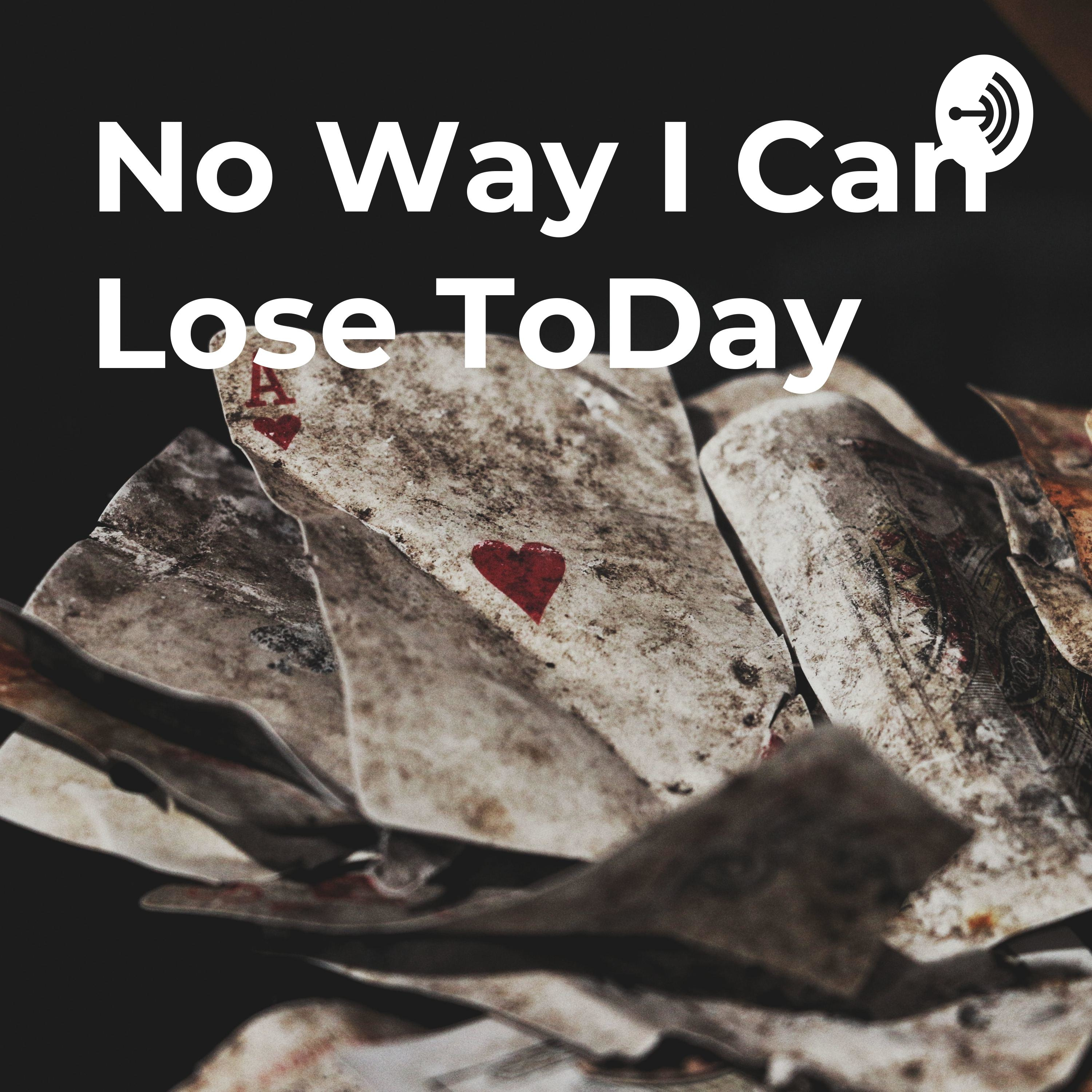 No Way I Can Lose ToDay : Casino Life Podcast 