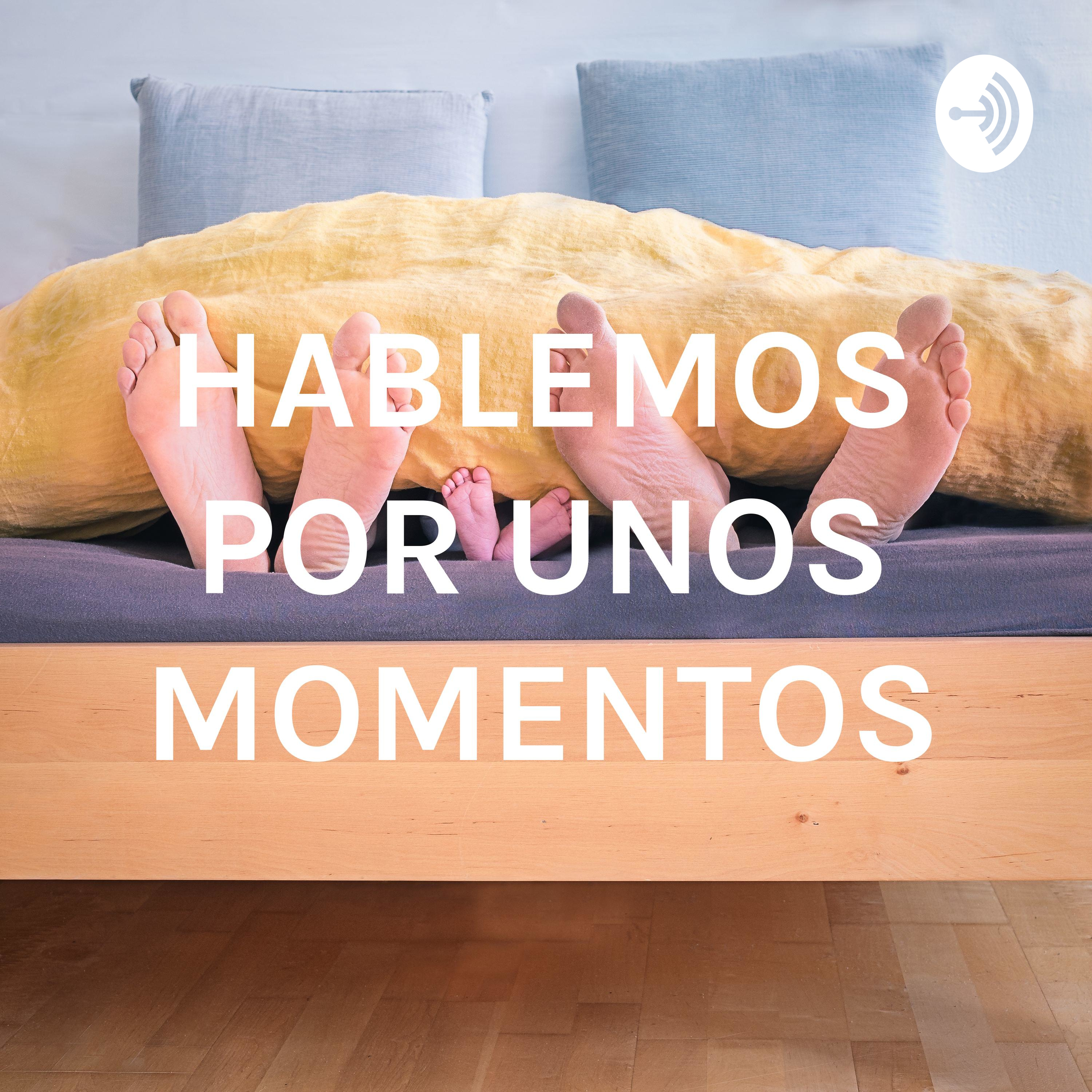 HABLEMOS POR UNOS MOMENTOS