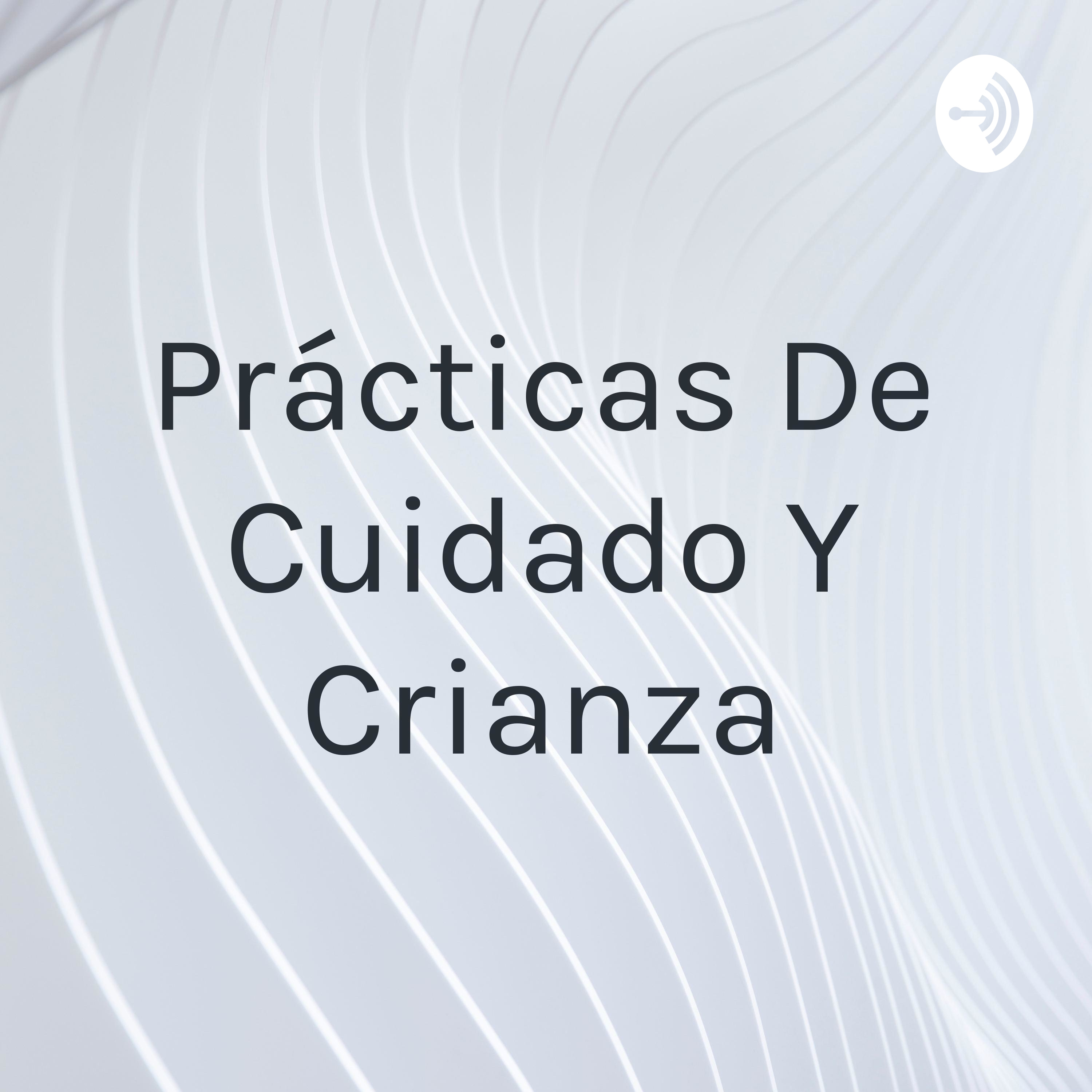 Prácticas De Cuidado Y Crianza