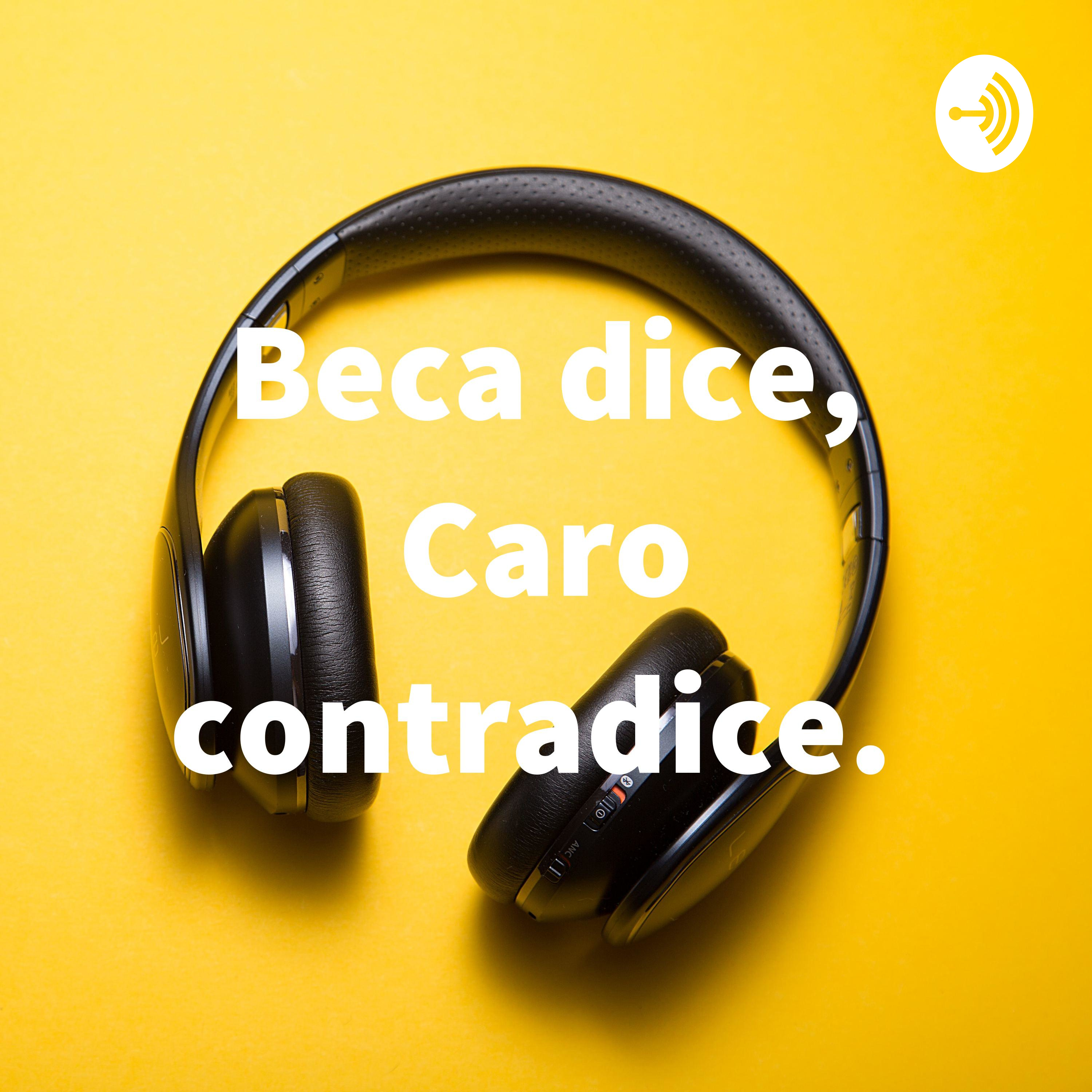 Beca dice, Caro contradice.