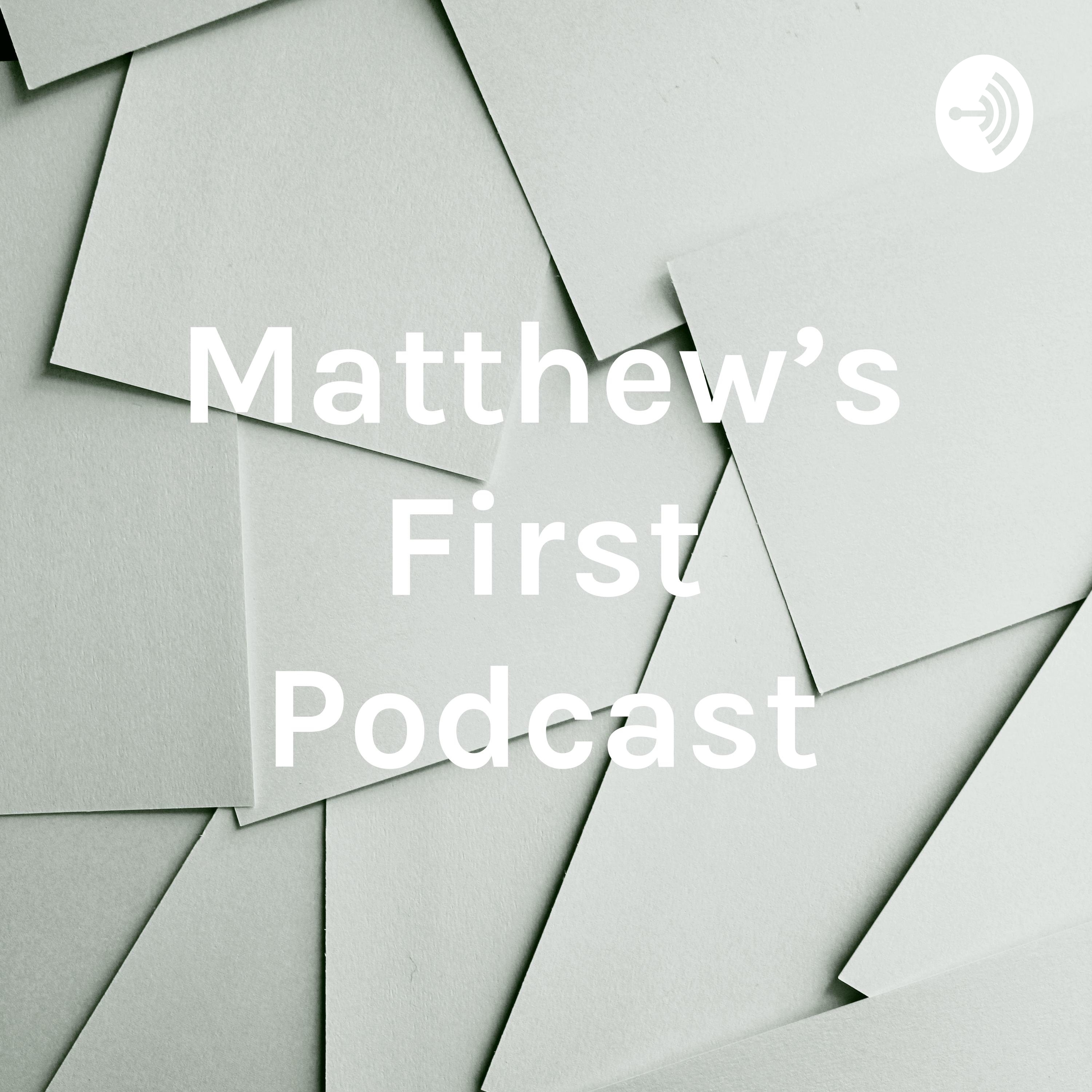 Matthew's First Podcast