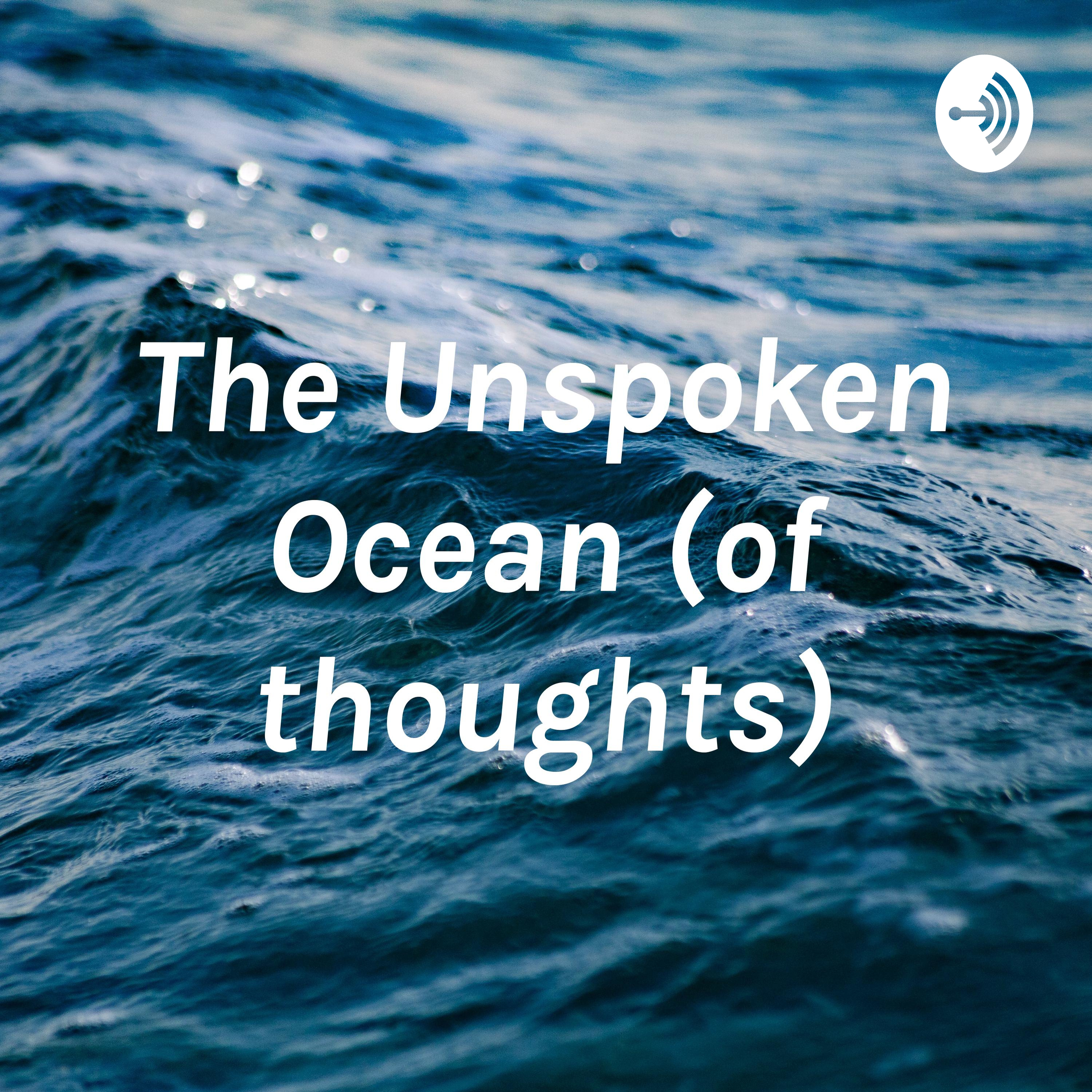 The Unspoken Ocean (of thoughts)