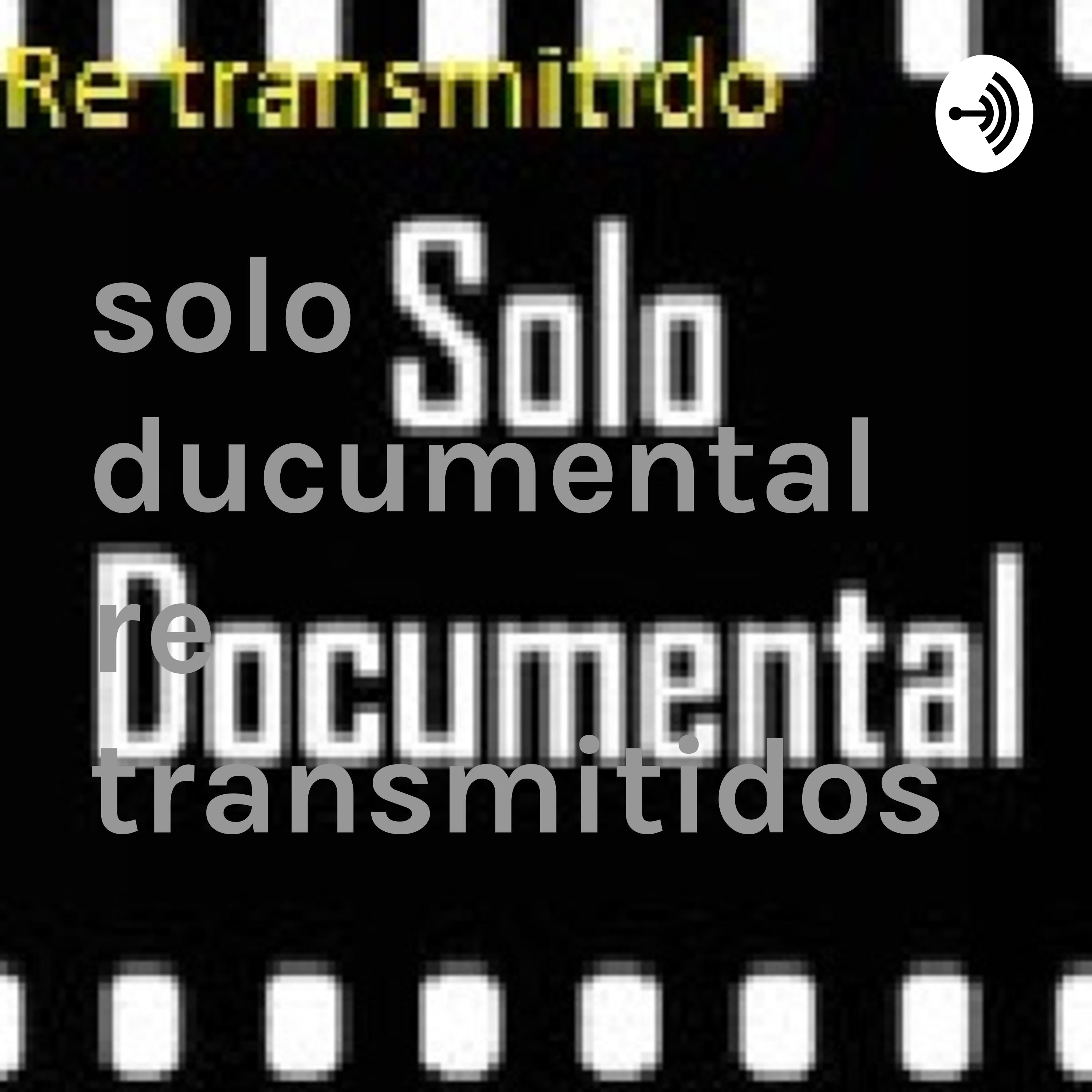 solo ducumental re transmitidos