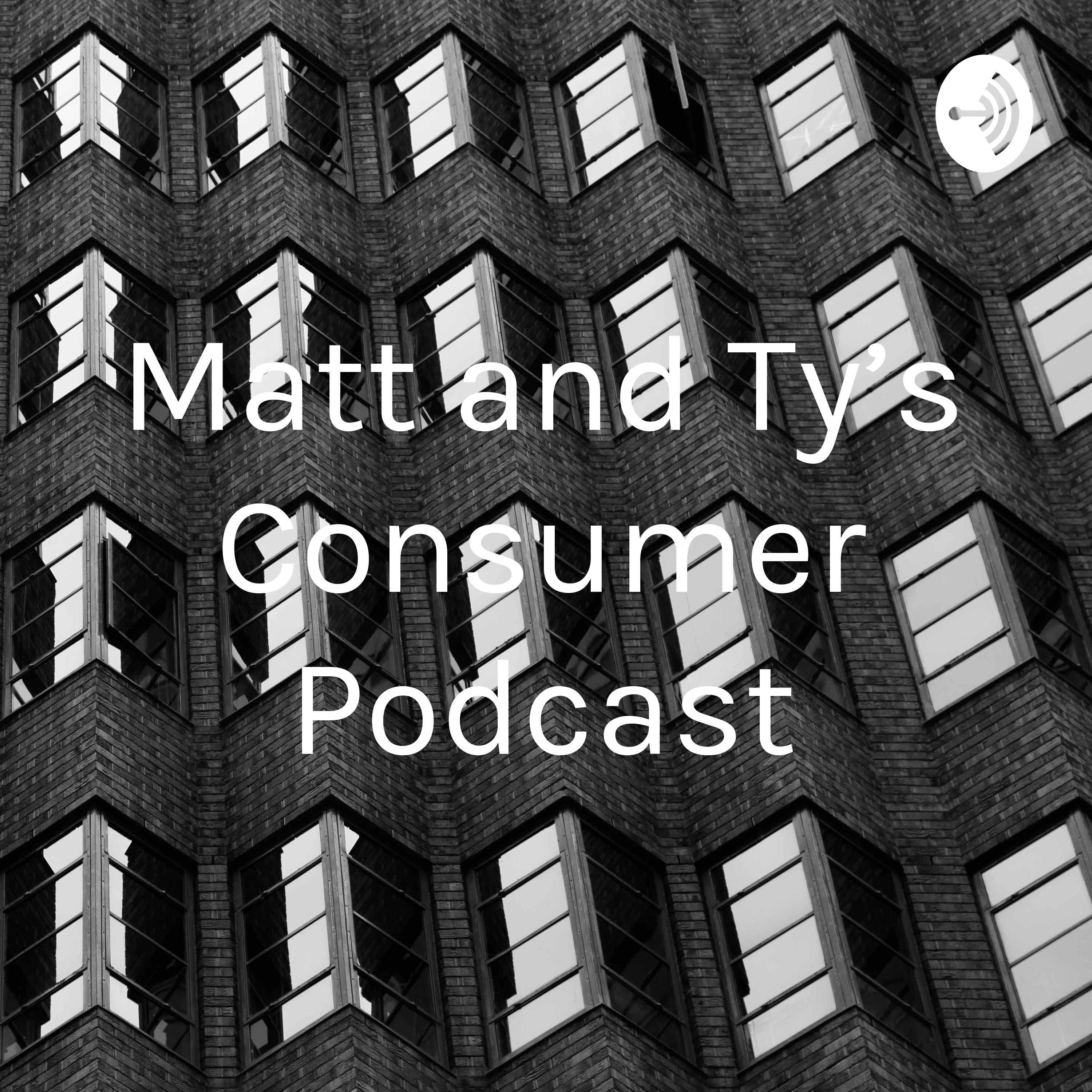 Matt and Ty’s Consumer Podcast