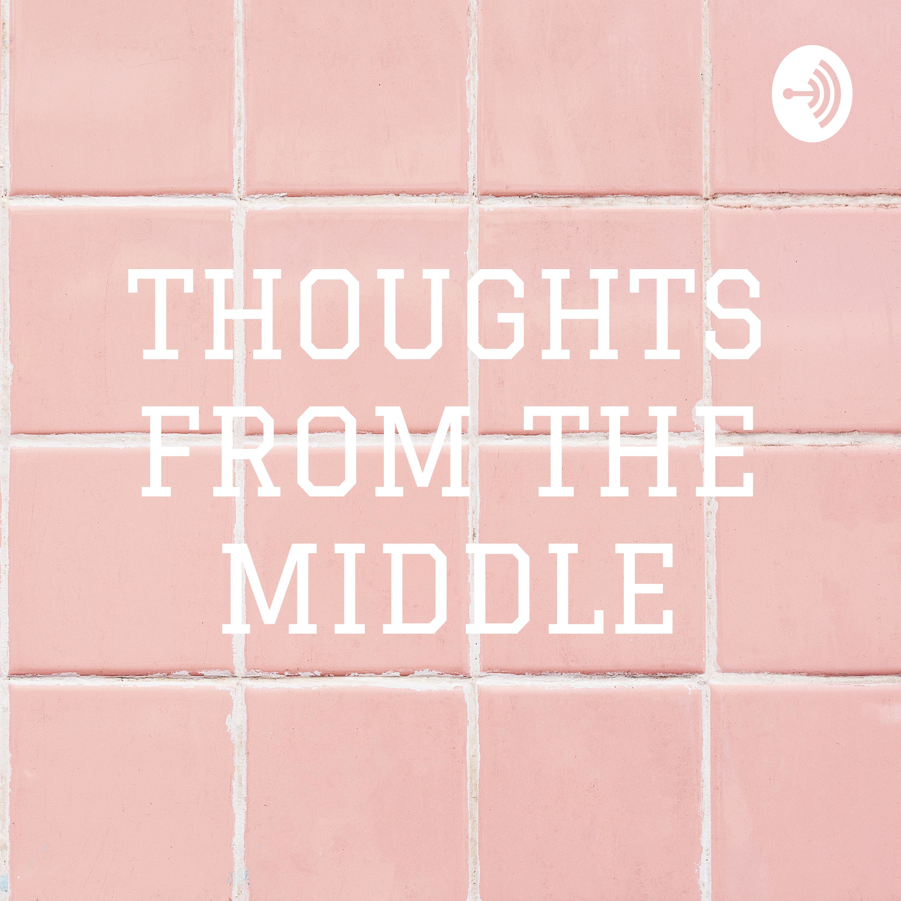 THOUGHTS FROM THE MIDDLE