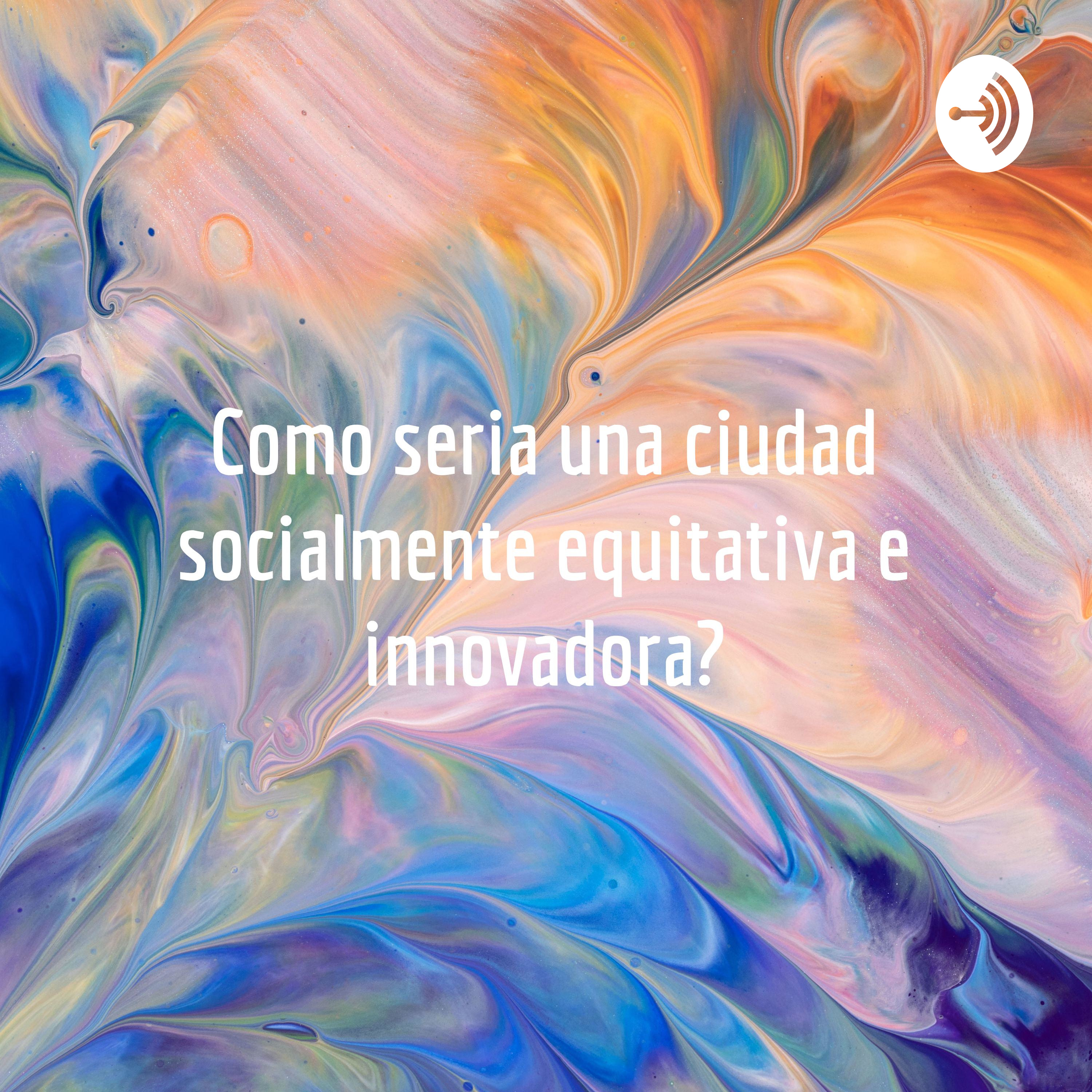 Como seria una ciudad socialmente equitativa e innovadora?