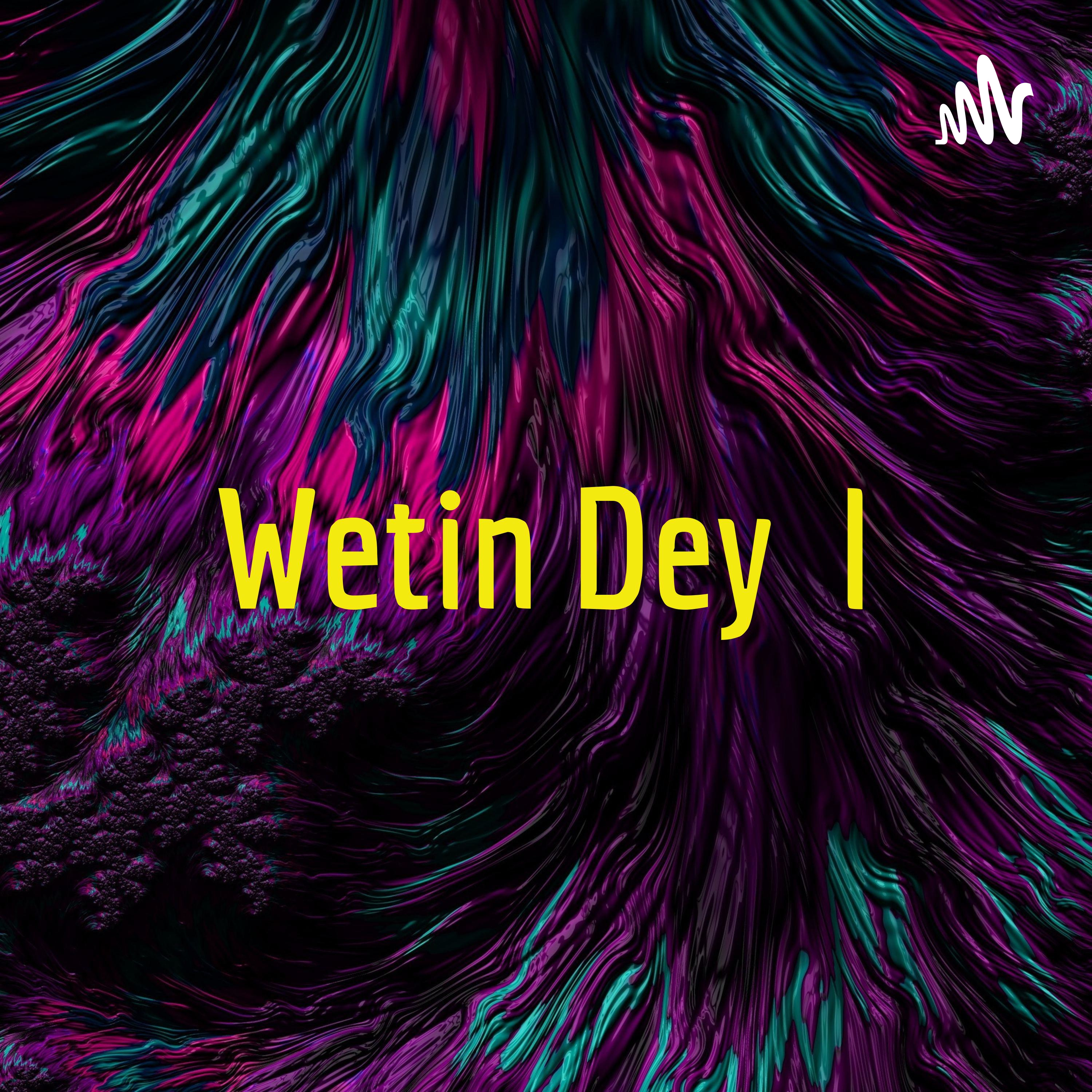 Wetin Dey Ṣẹlẹ podcast artwork