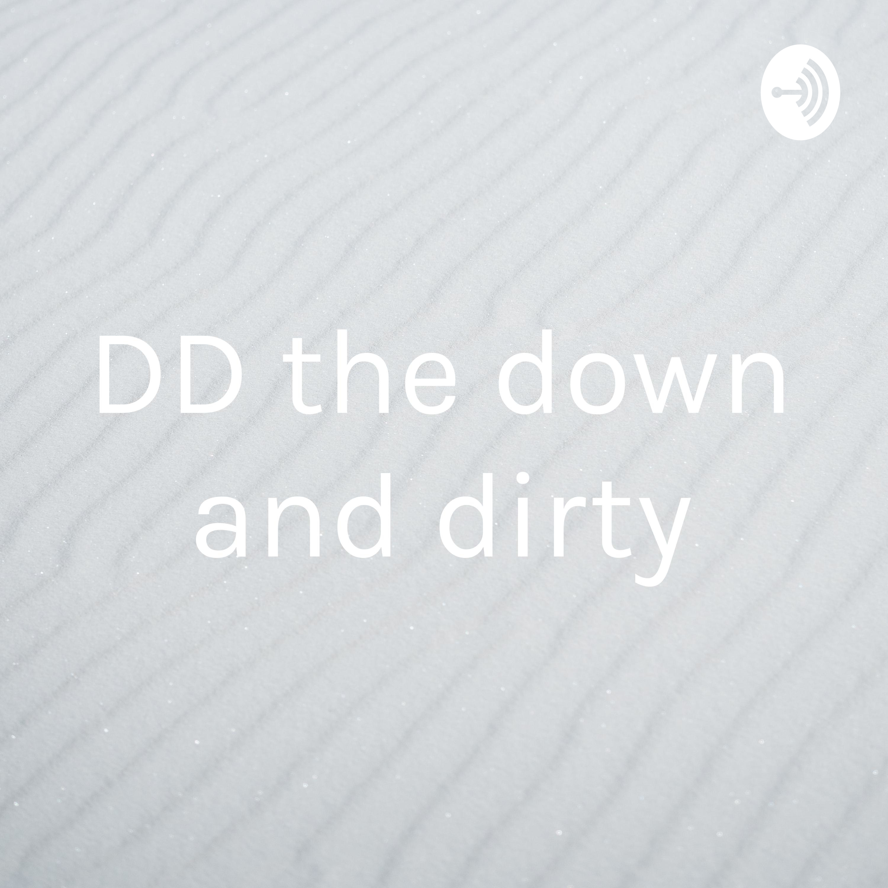 DD the down and dirty