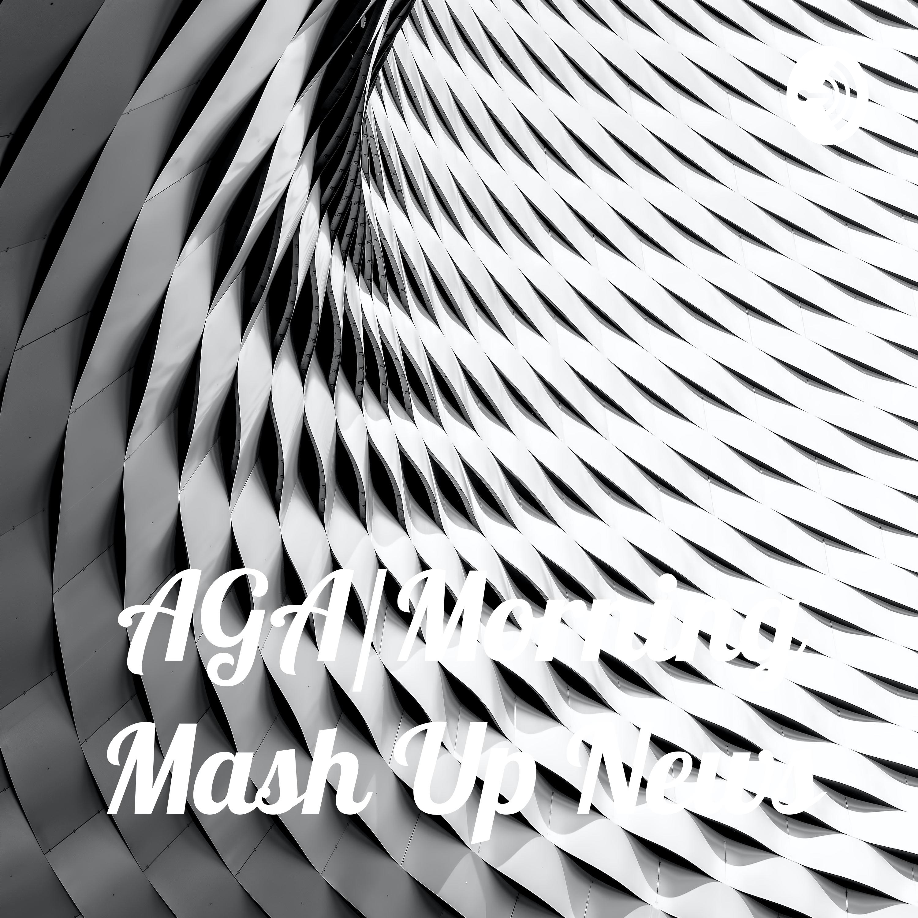 AGA/Morning Mash Up News