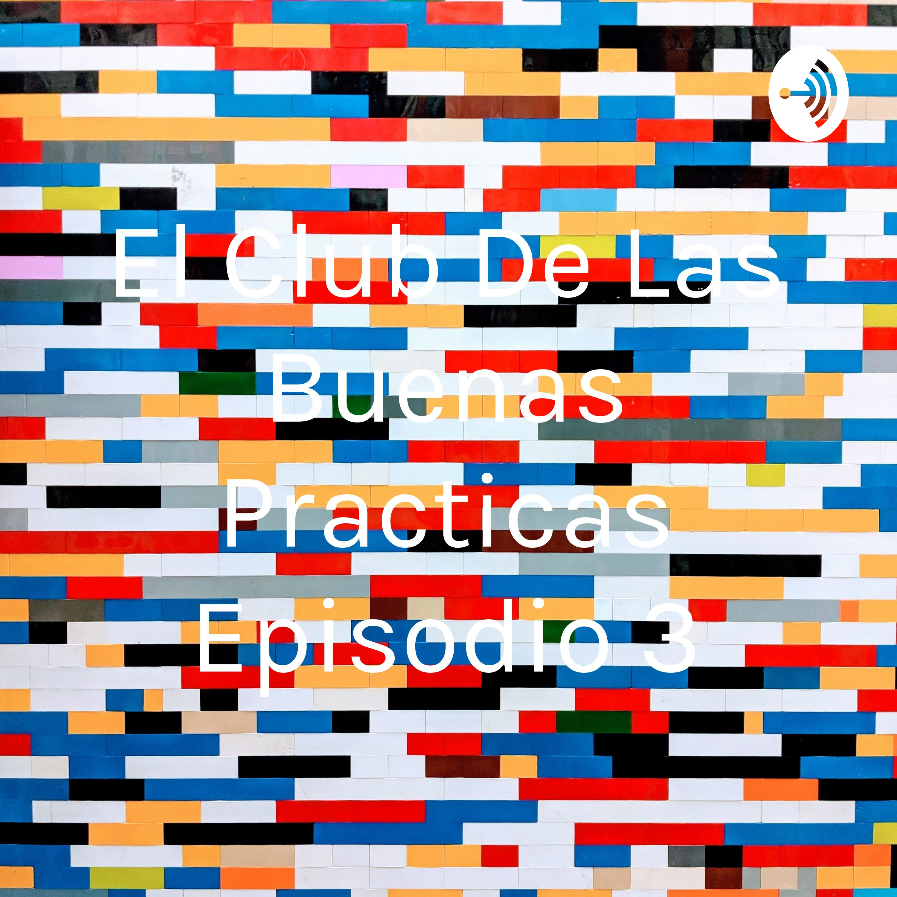 El Club De Las Buenas Practicas Episodio 3