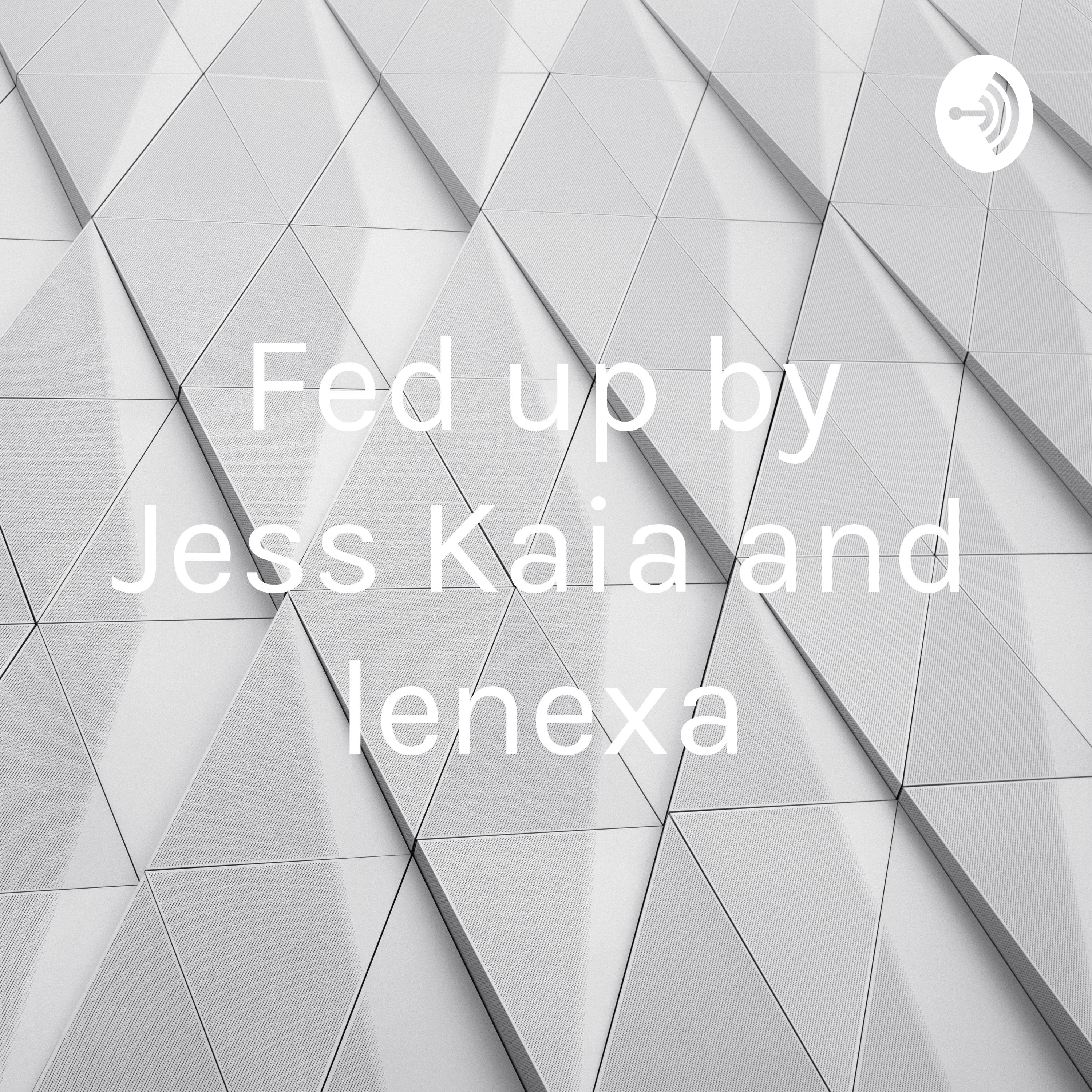 Fed up by Jess Kaia and lenexa