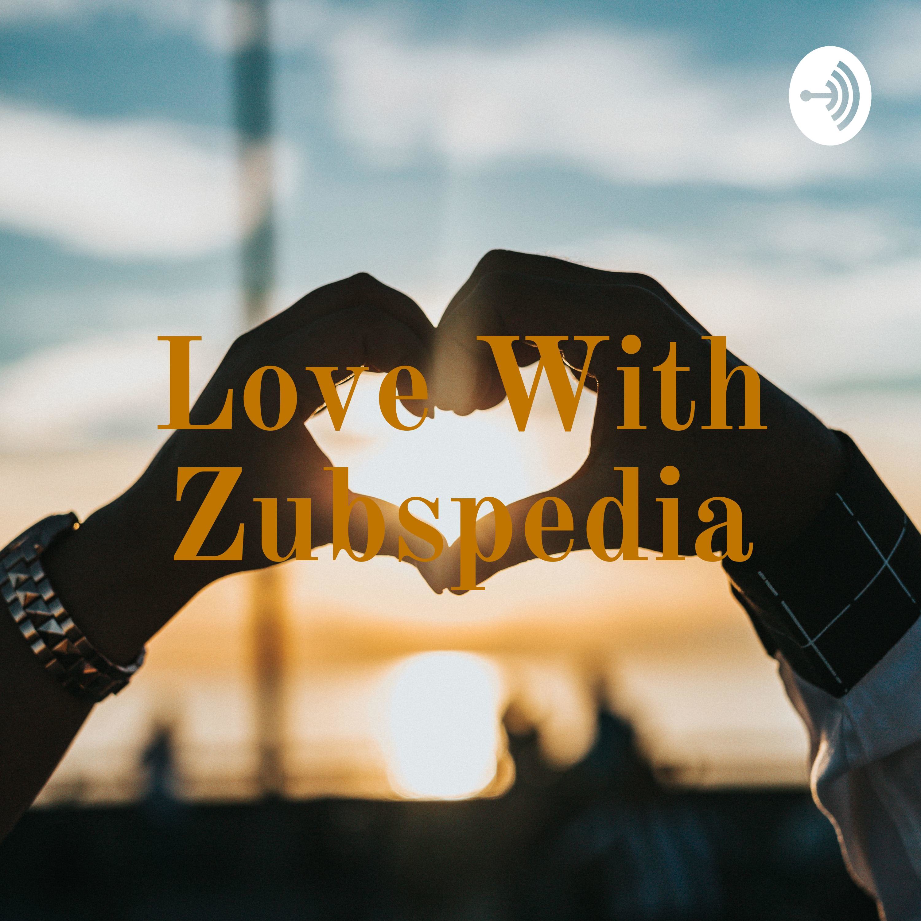 Love With Zubspedia