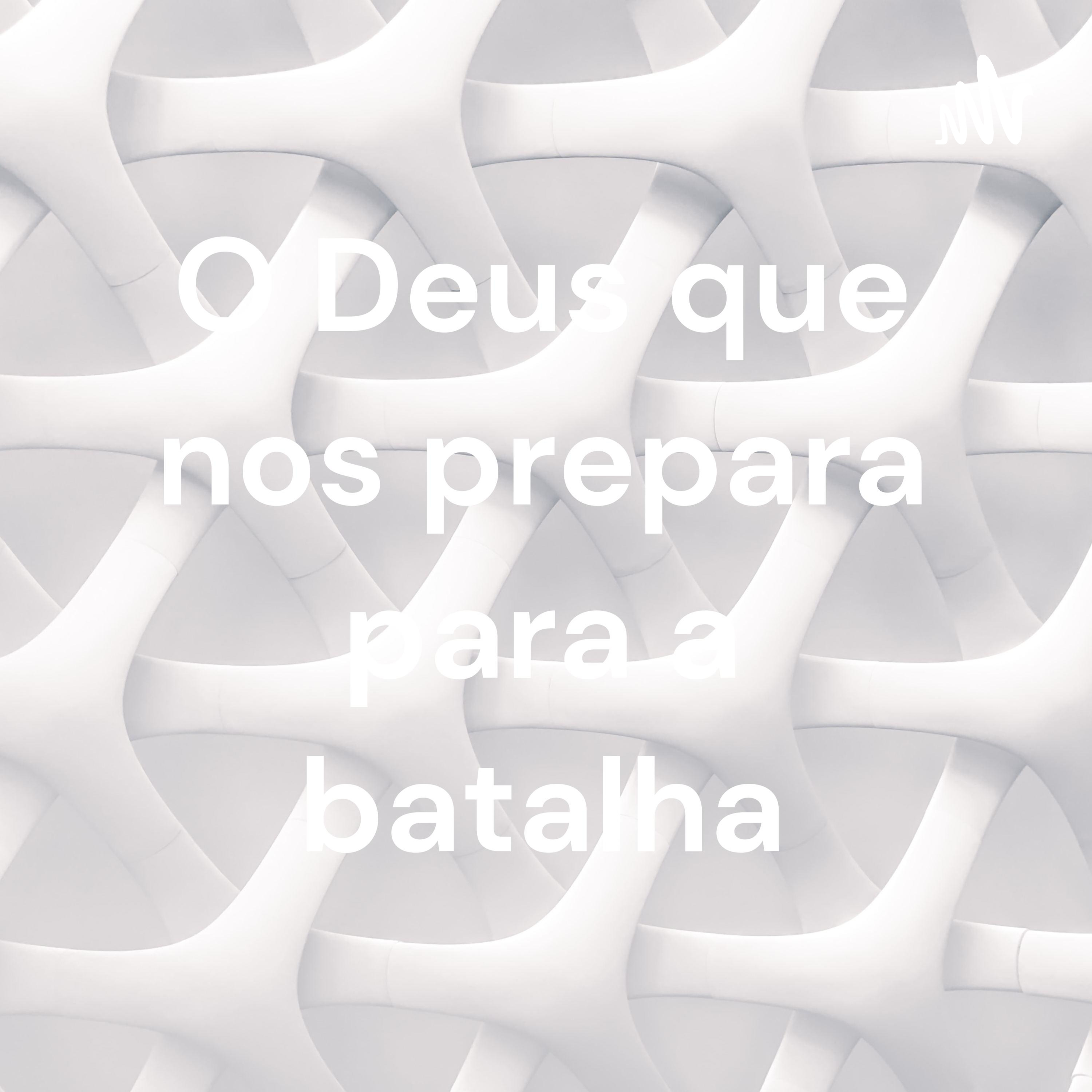 O Deus que nos prepara para a batalha
