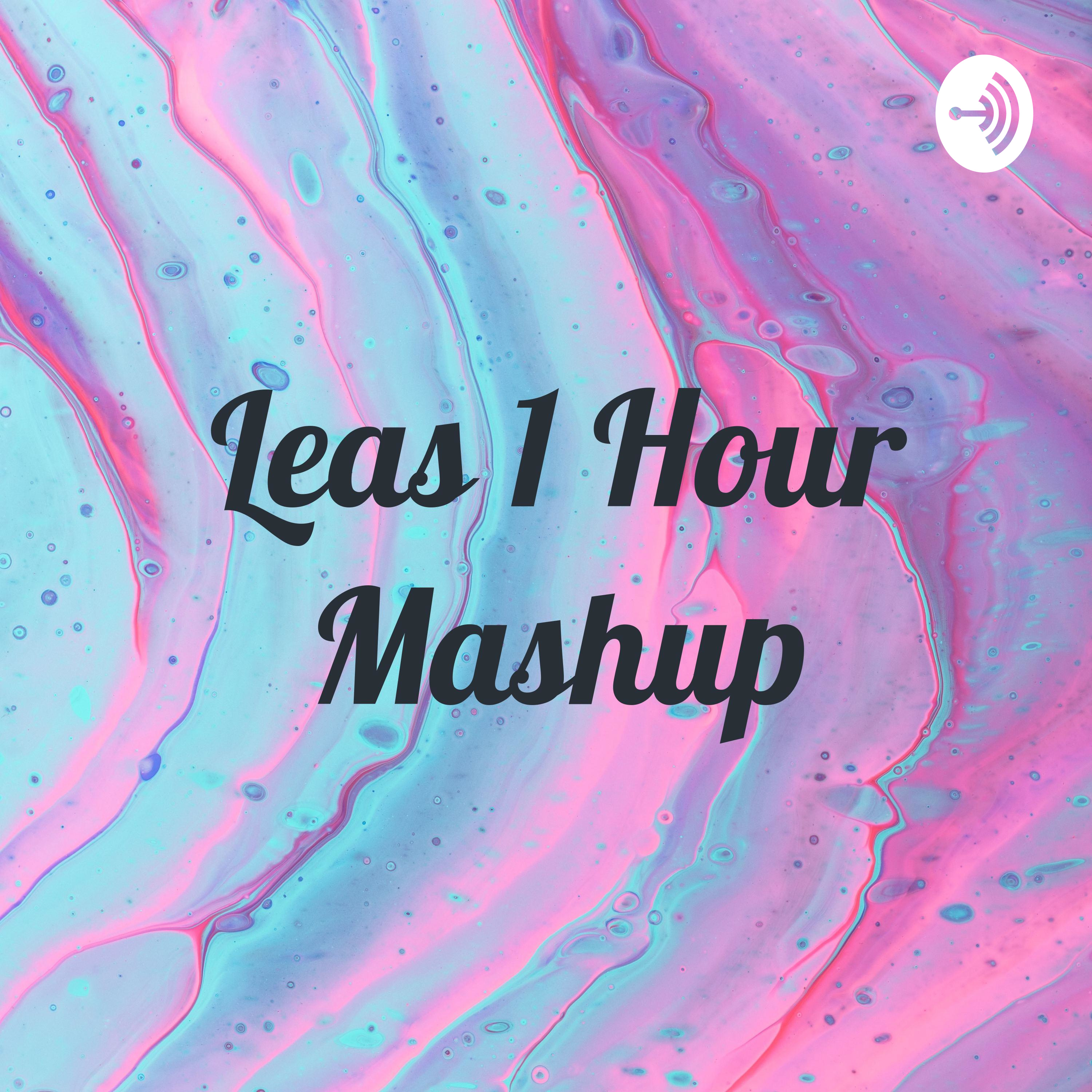 Leas 1 Hour Mashup