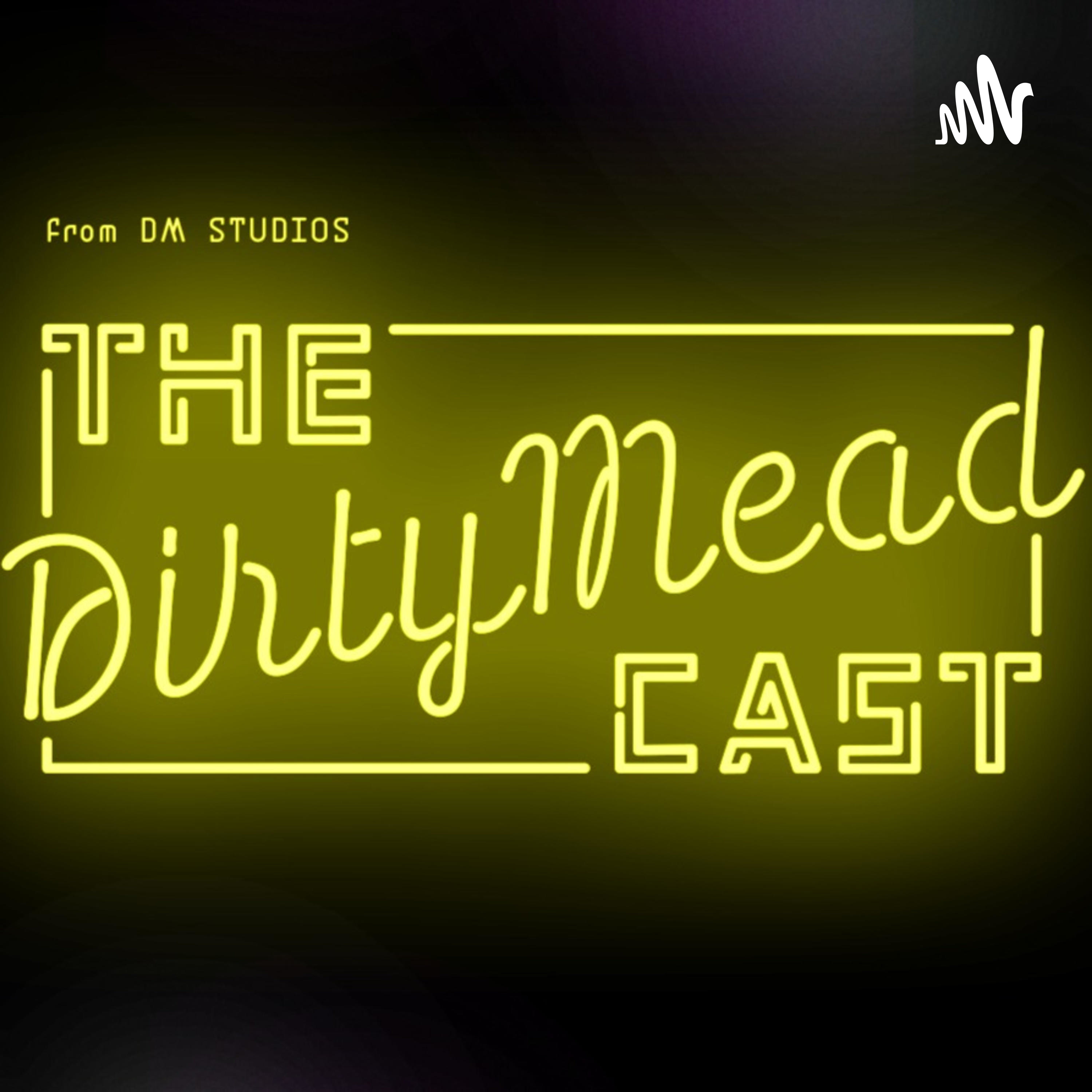 The DirtyMead-Cast Ep.34: Get Nice