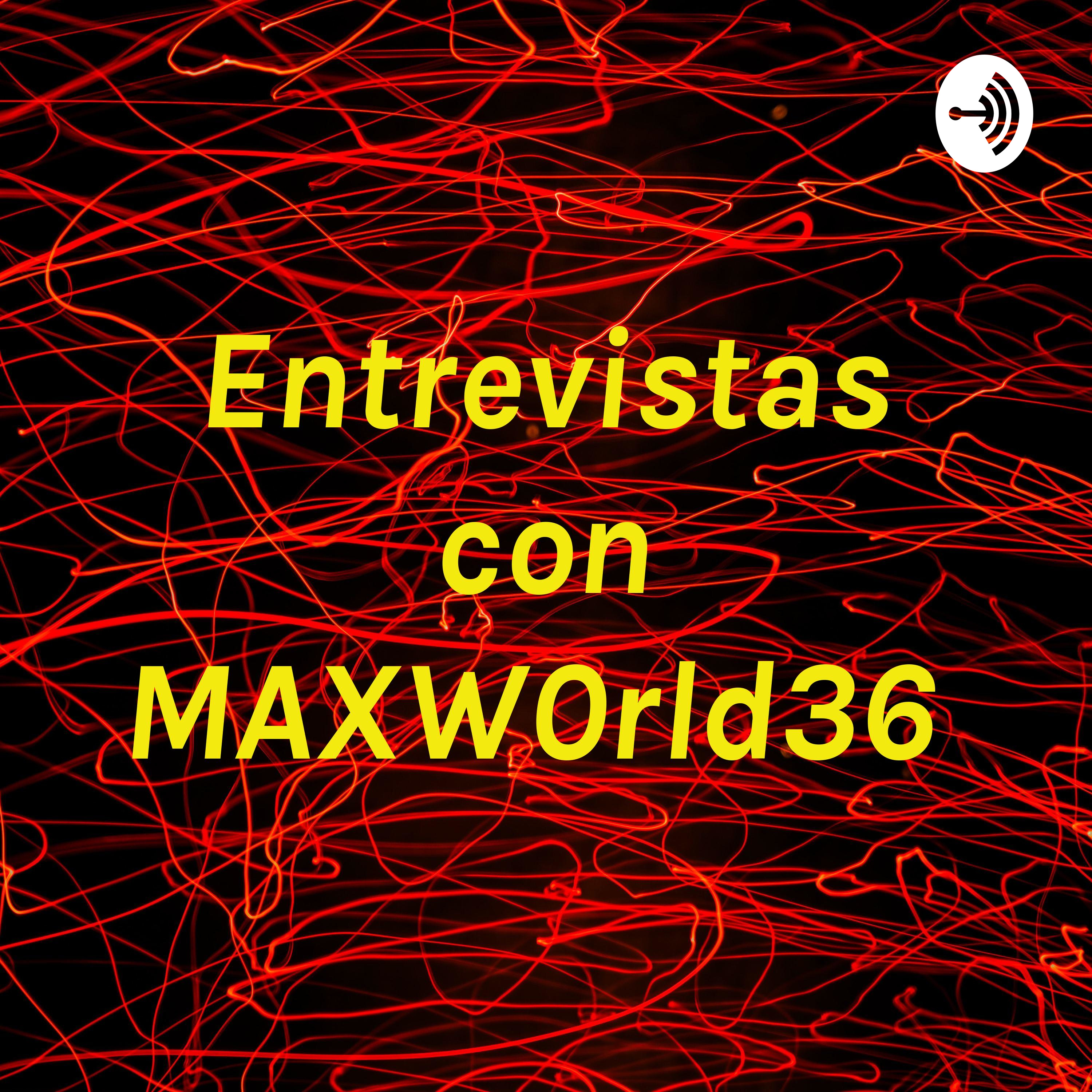 Entrevistas con MAXW0rld36