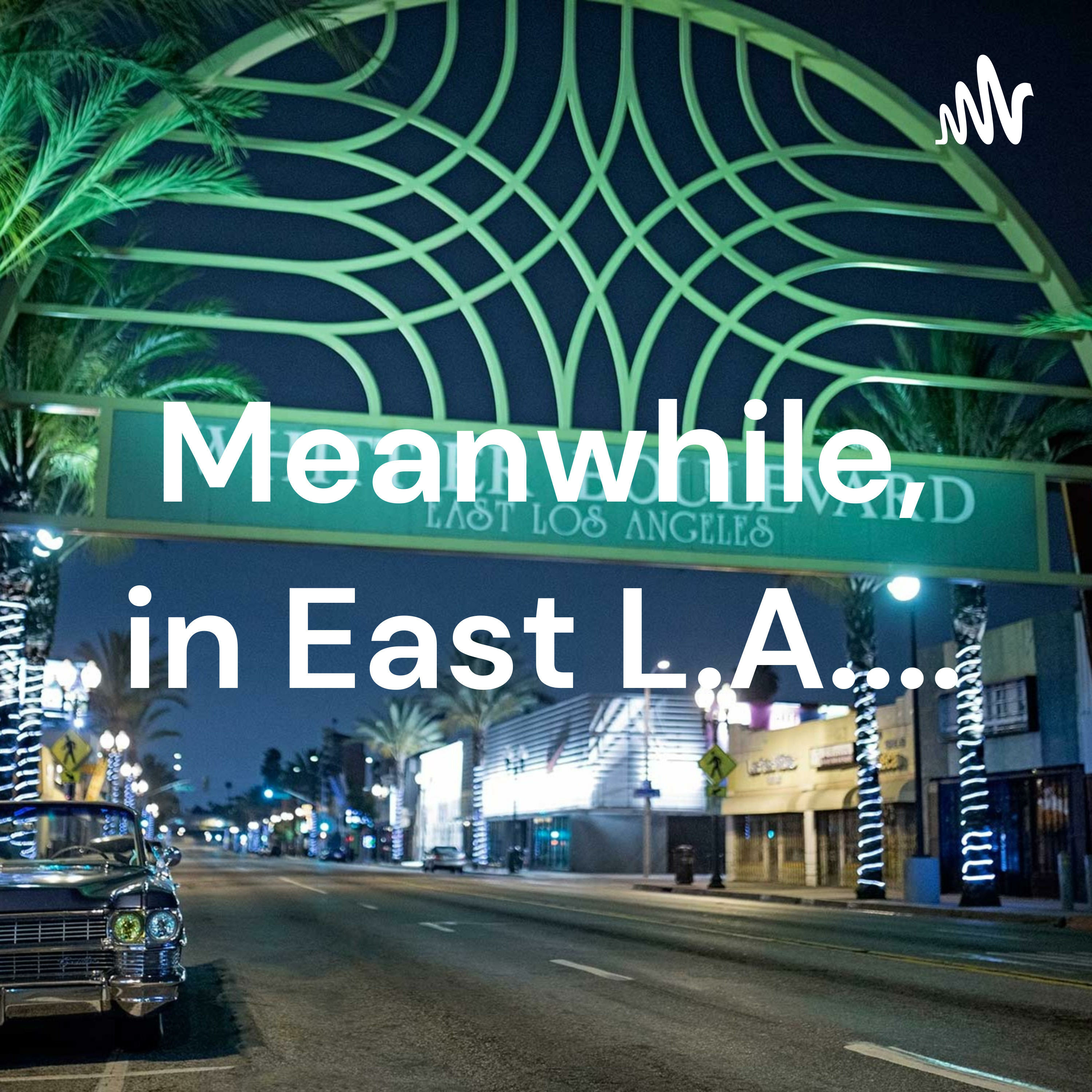 Meanwhile, in East L.A…