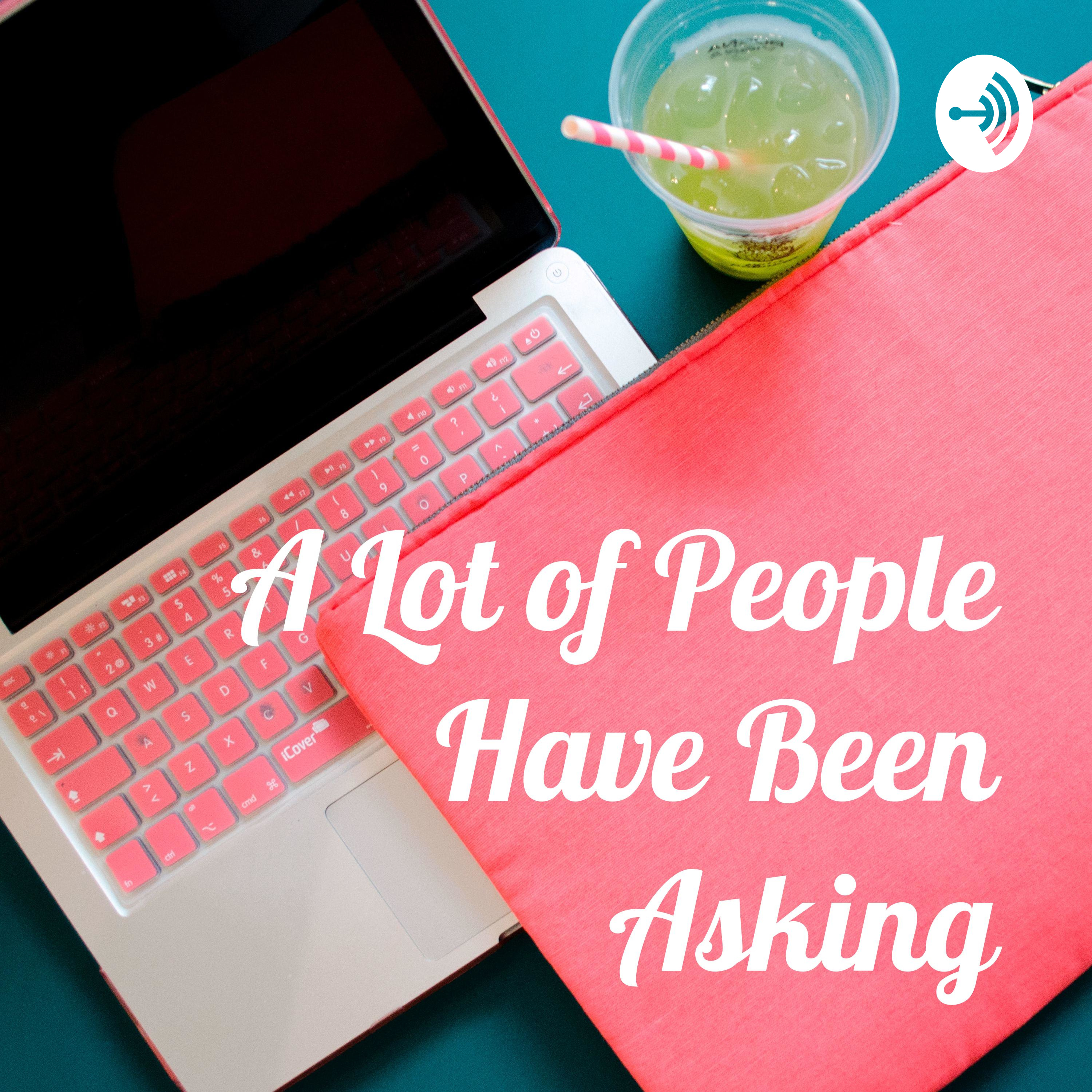 A Lot of People Have Been Asking