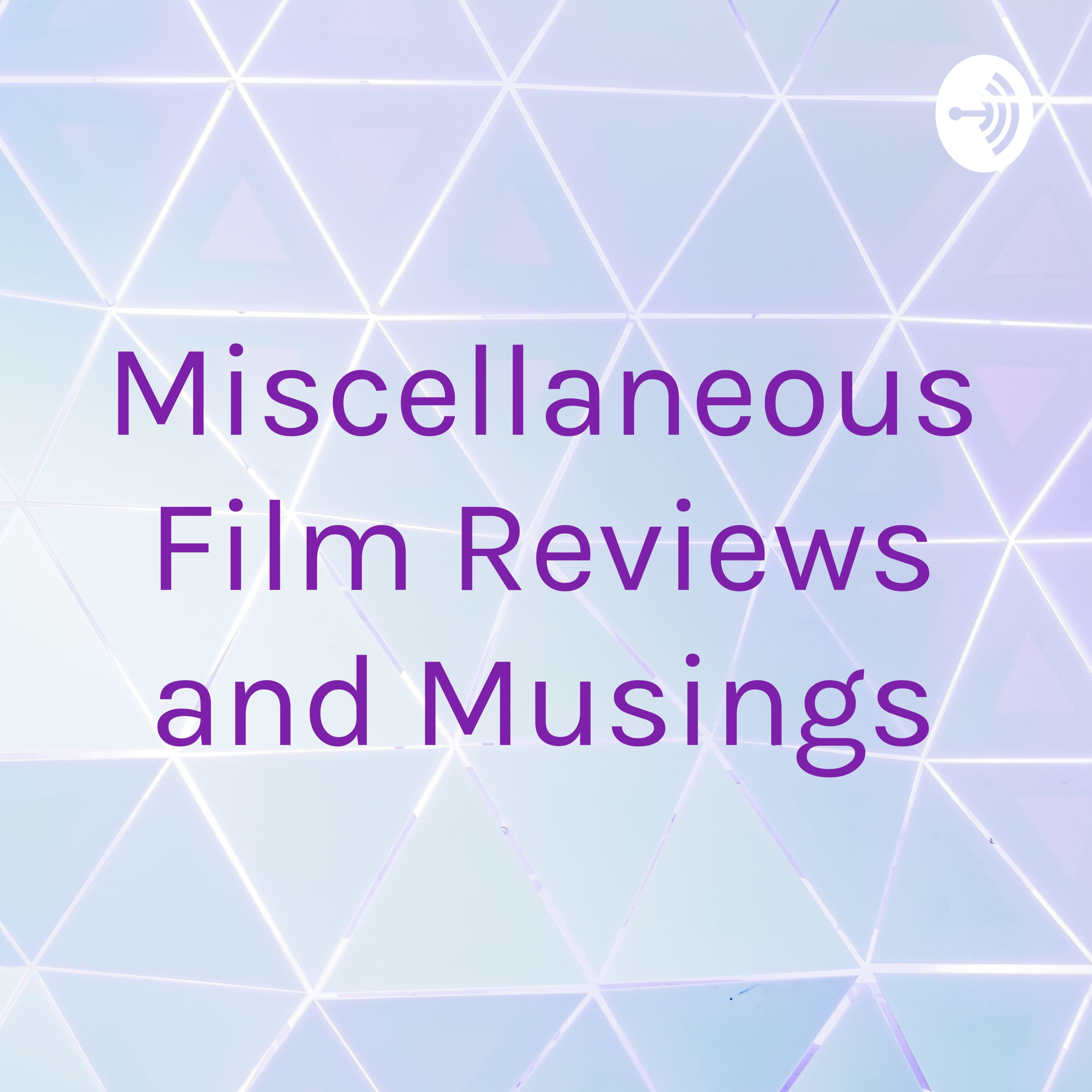 Miscellaneous Film Reviews and Musings
