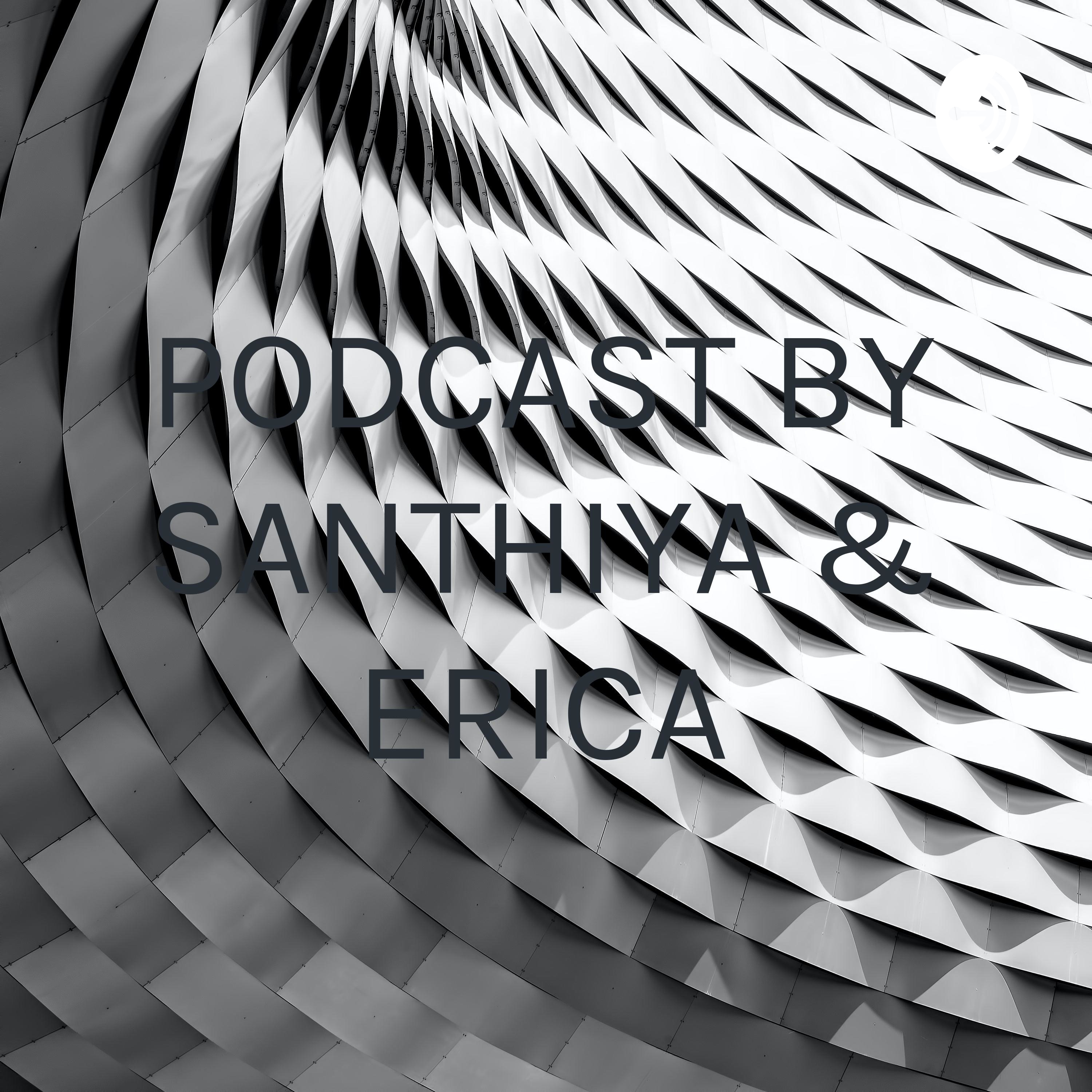 PODCAST BY SANTHIYA & ERICA