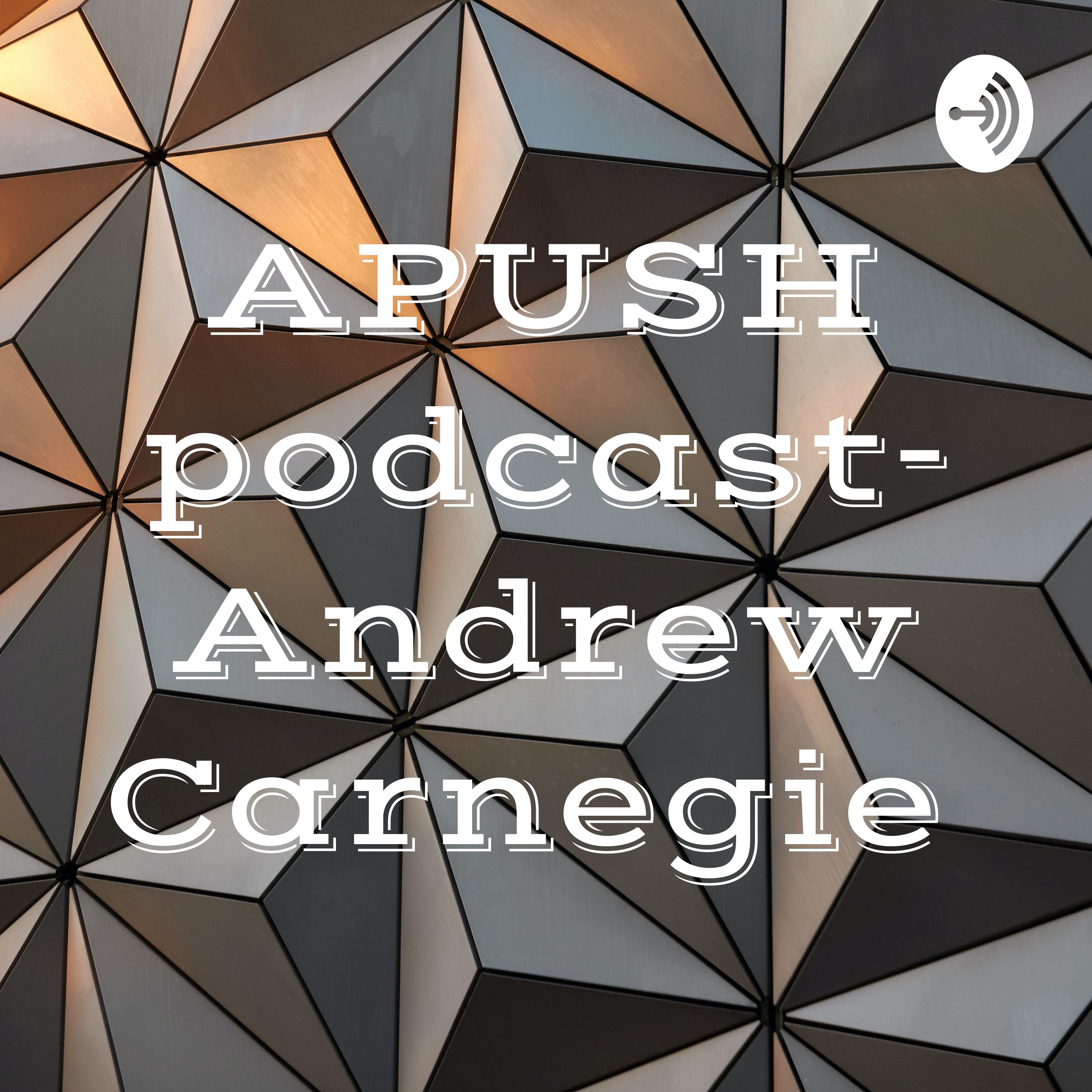 APUSH podcast- Andrew Carnegie 