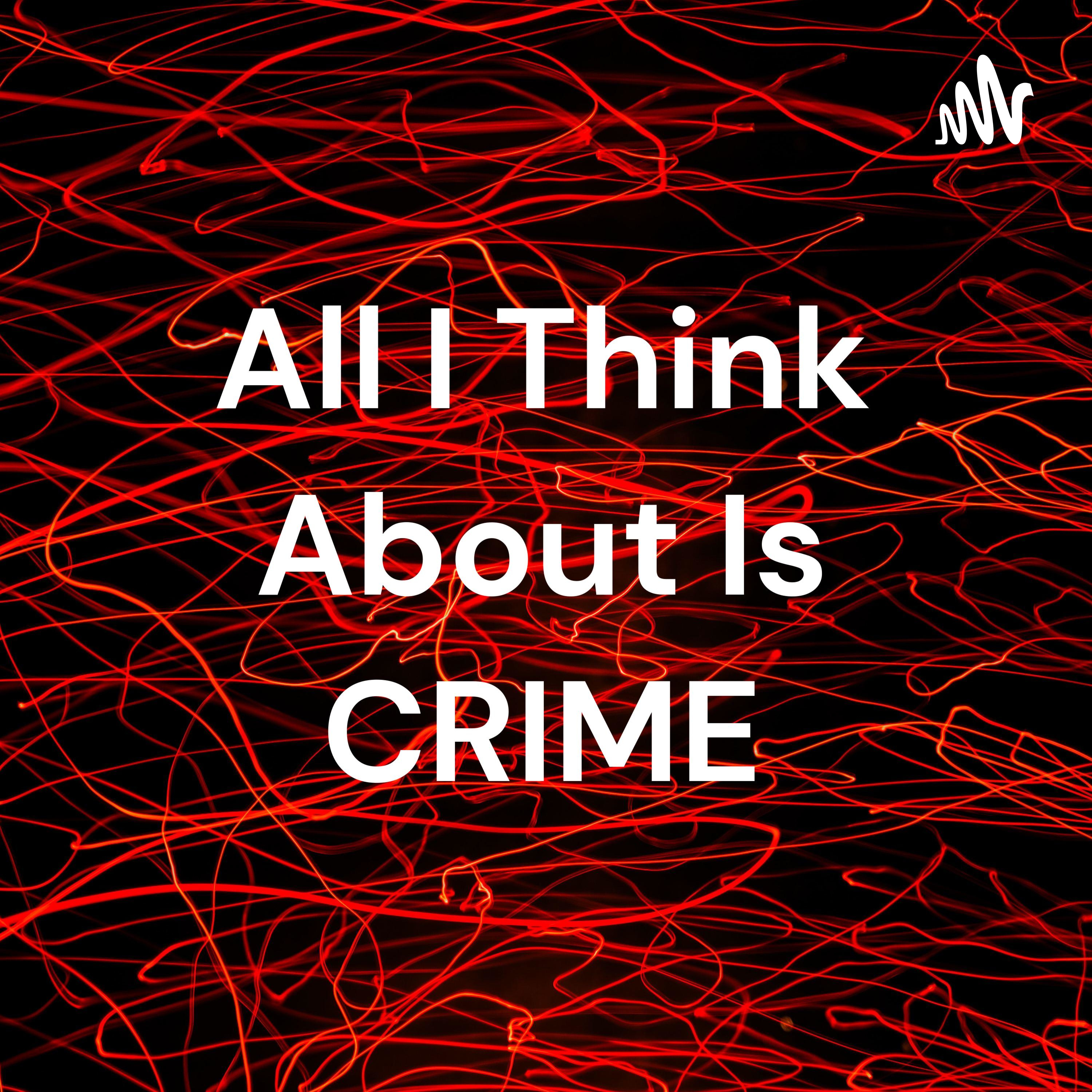 All I Think About Is CRIME