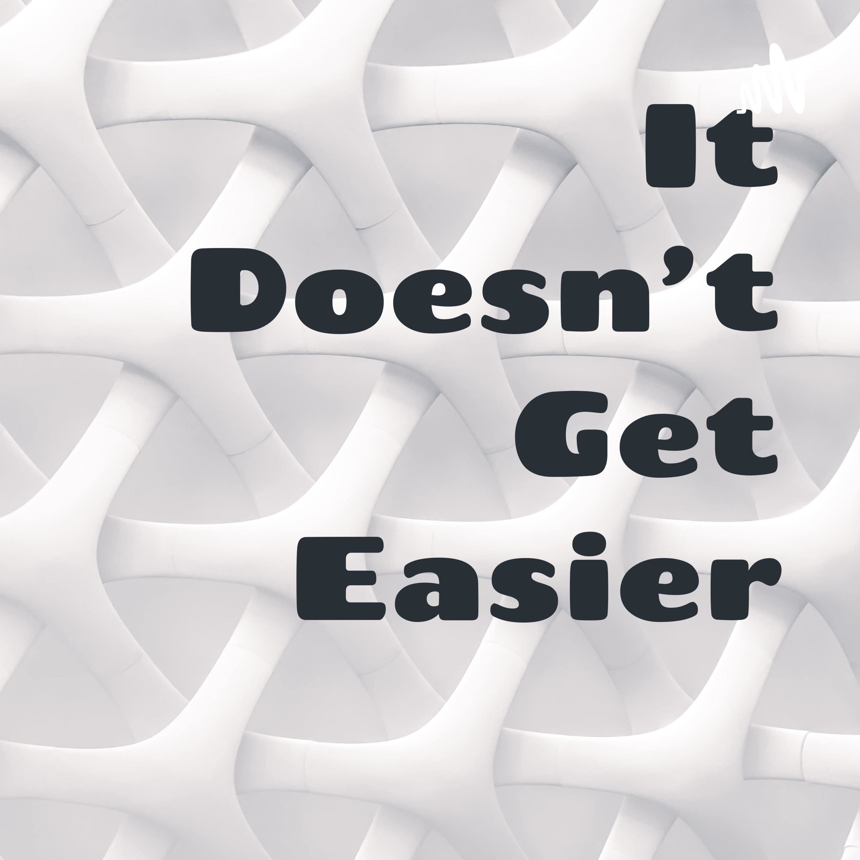 It Doesn't Get Easier