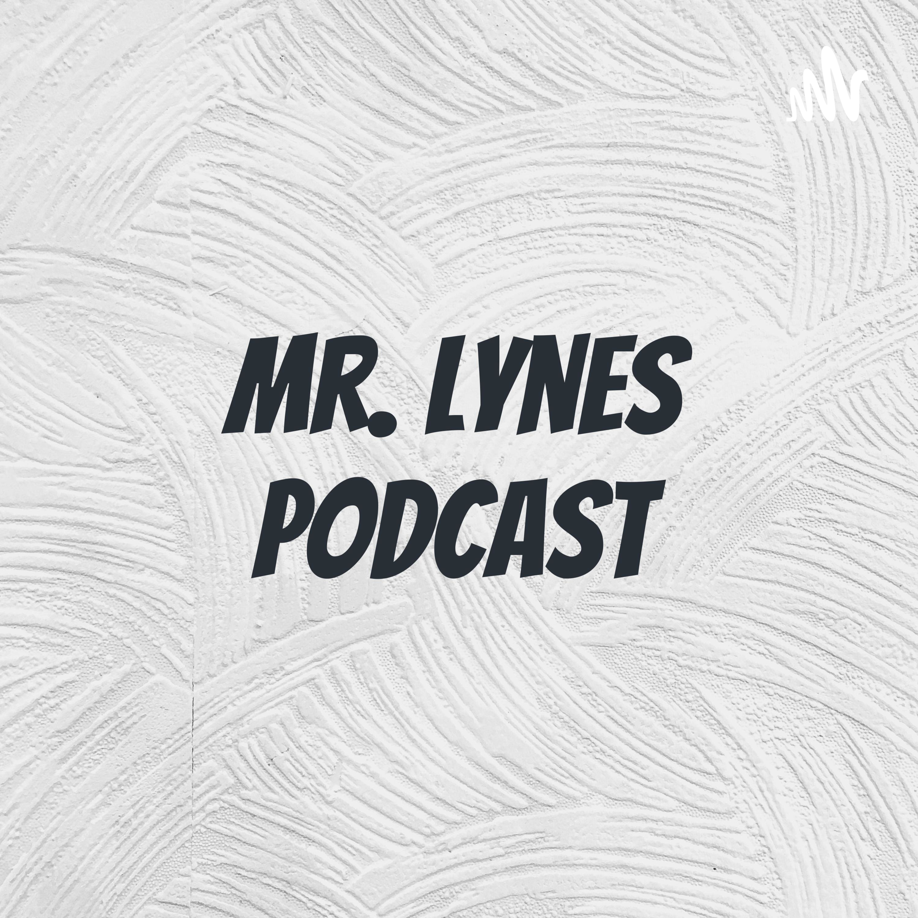 Mr. Lynes Podcast