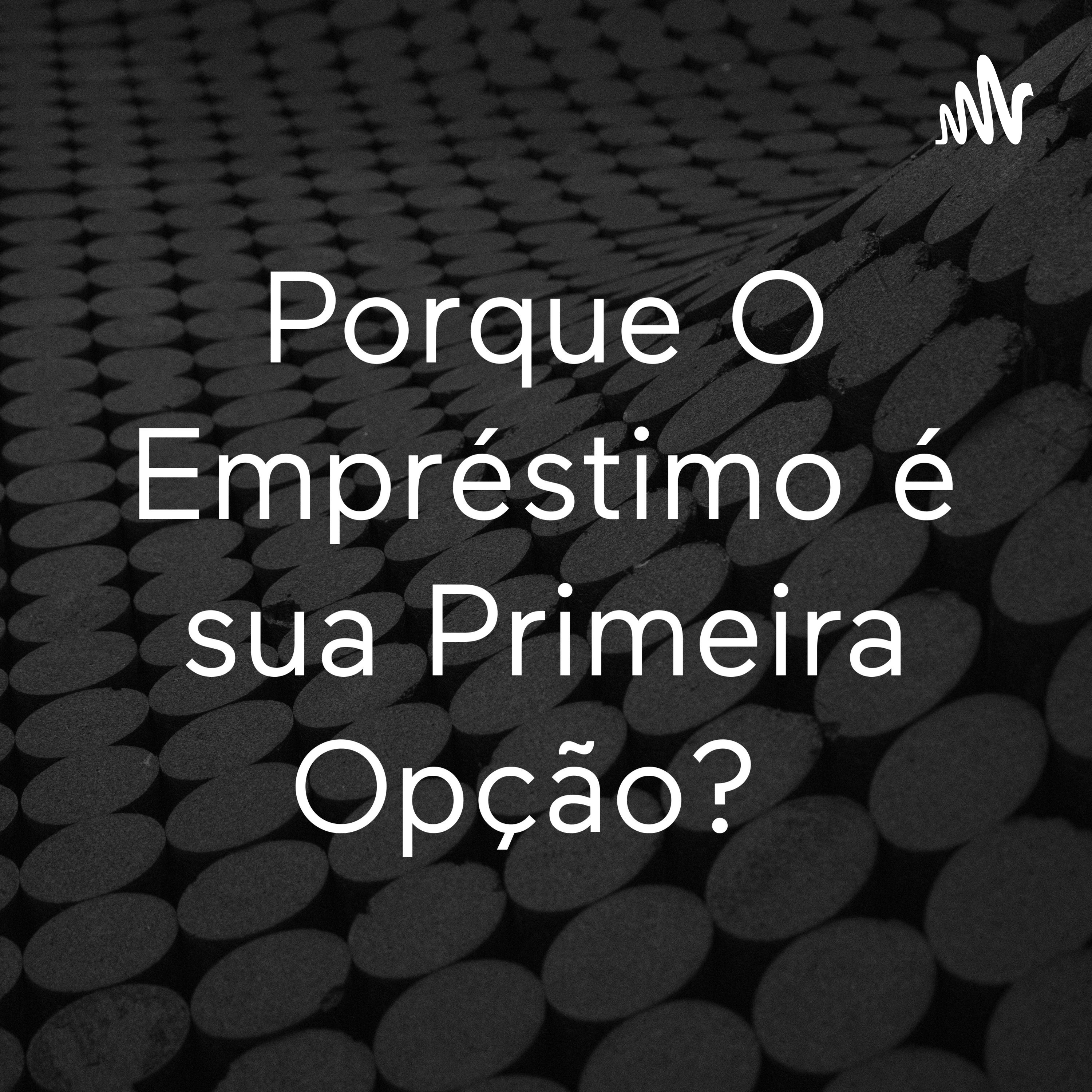 Porque O Empréstimo é sua Primeira Opção? 