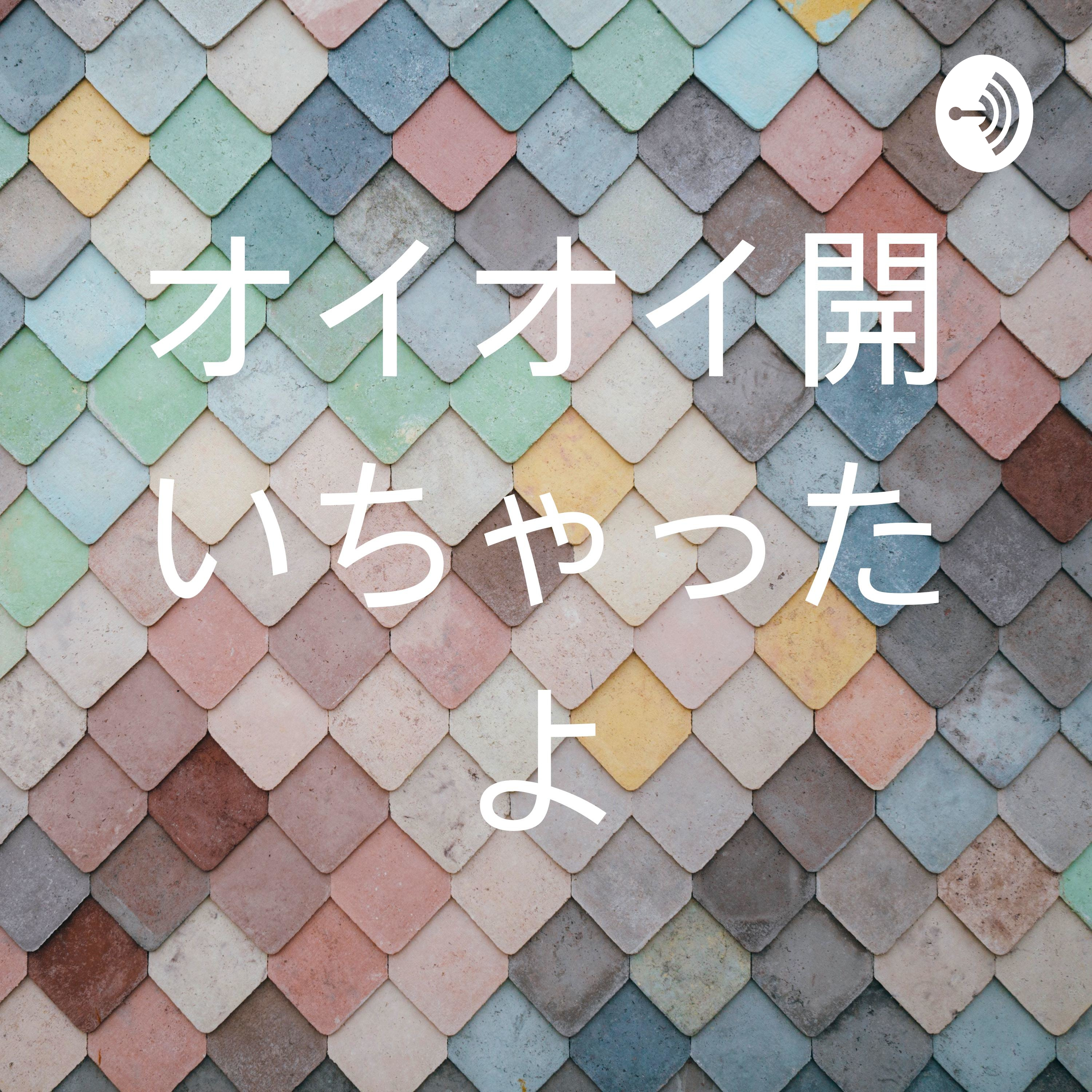 オイオイ開いちゃったよ podcast artwork
