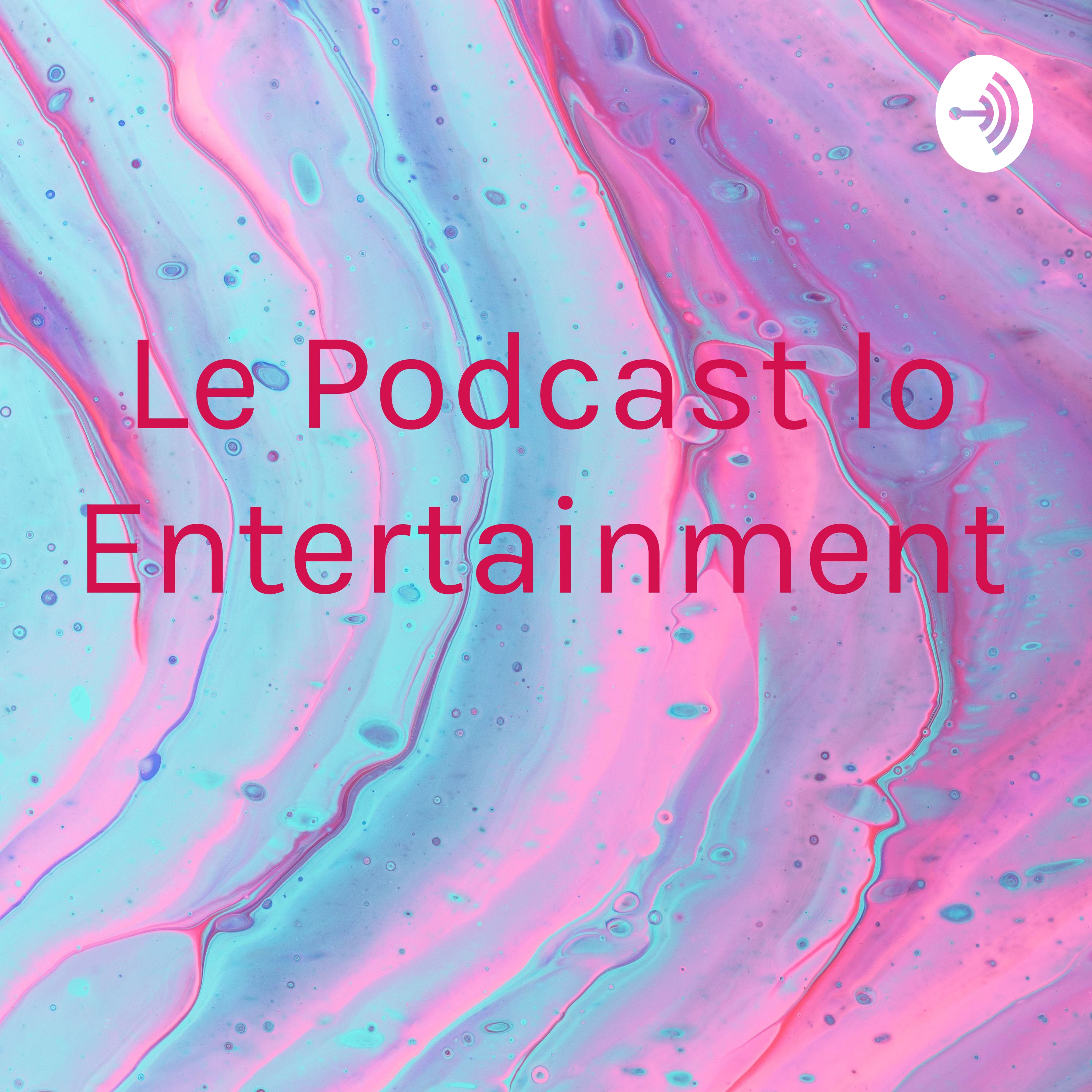 Le Podcast lo Entertainment cover art