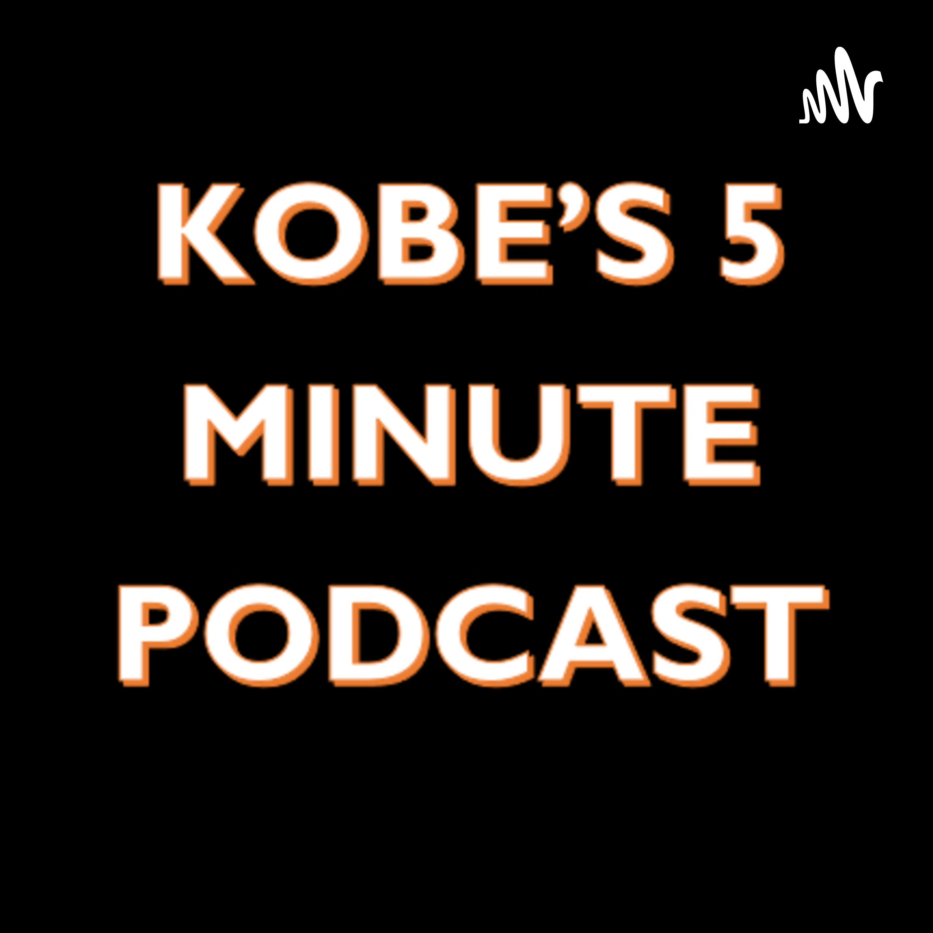 Kobe’s 5 Minute Podcast