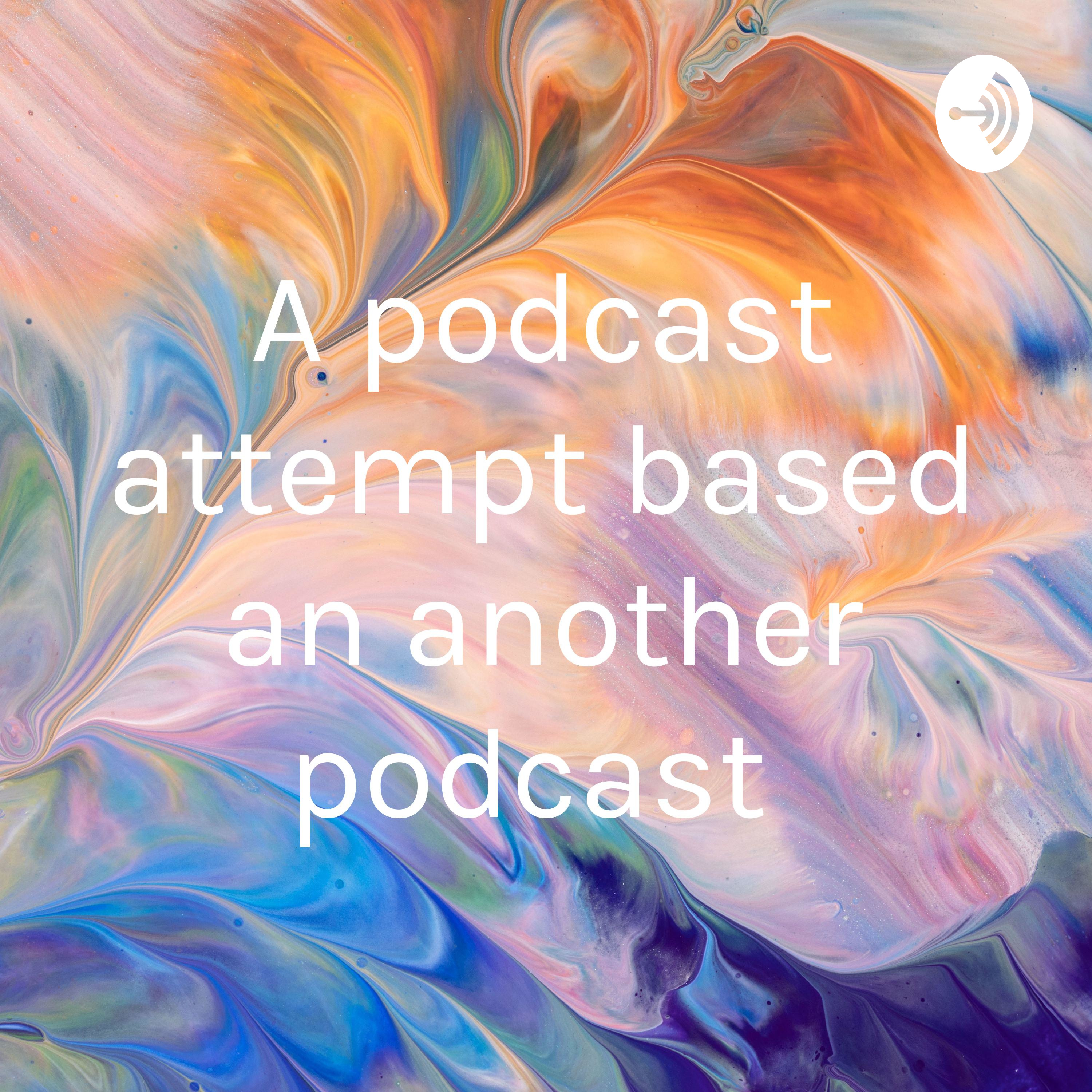 A podcast attempt based an another podcast 