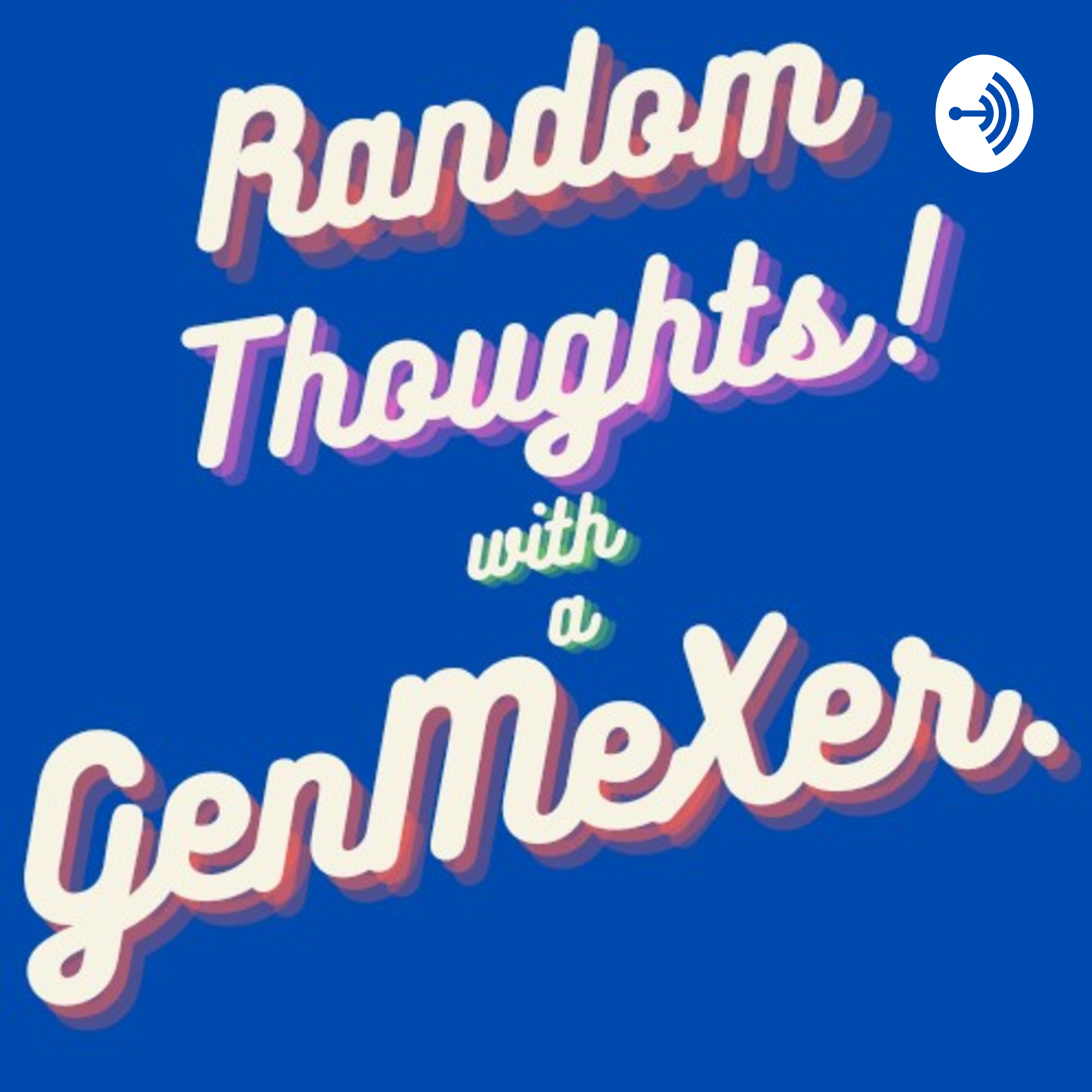 Random Thoughts! with a GenMeXer.