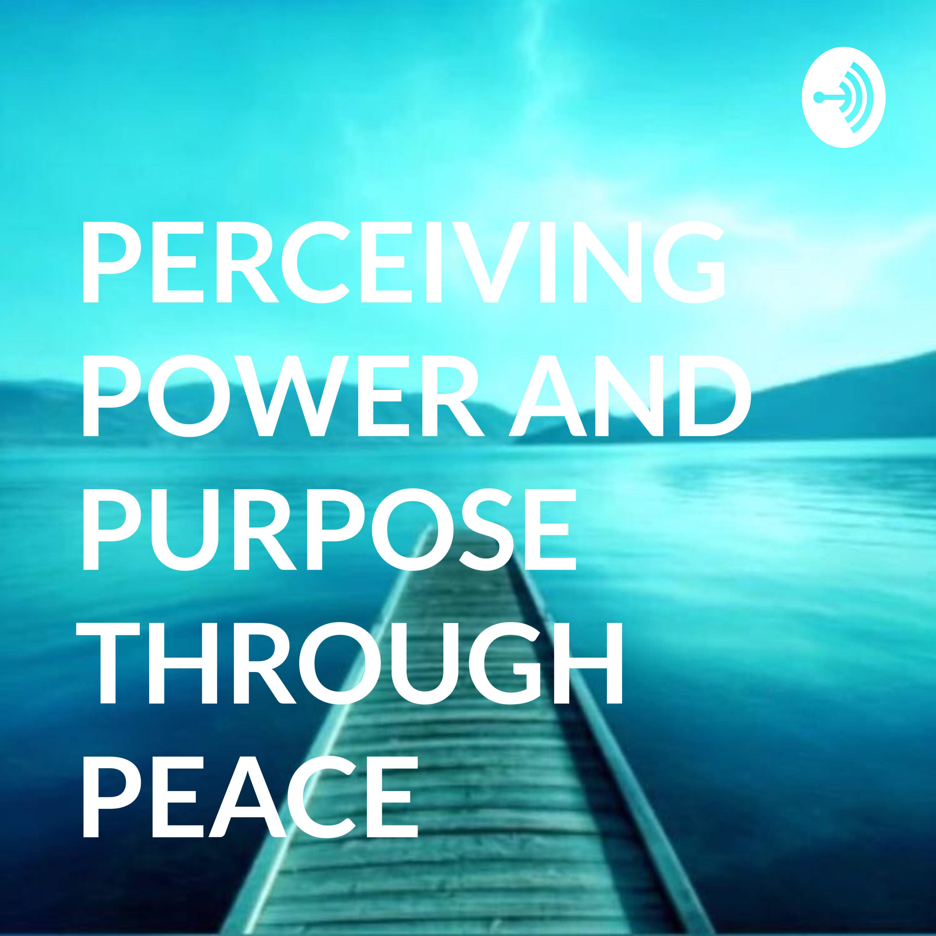 PERCEIVING POWER AND PURPOSE THROUGH PEACE