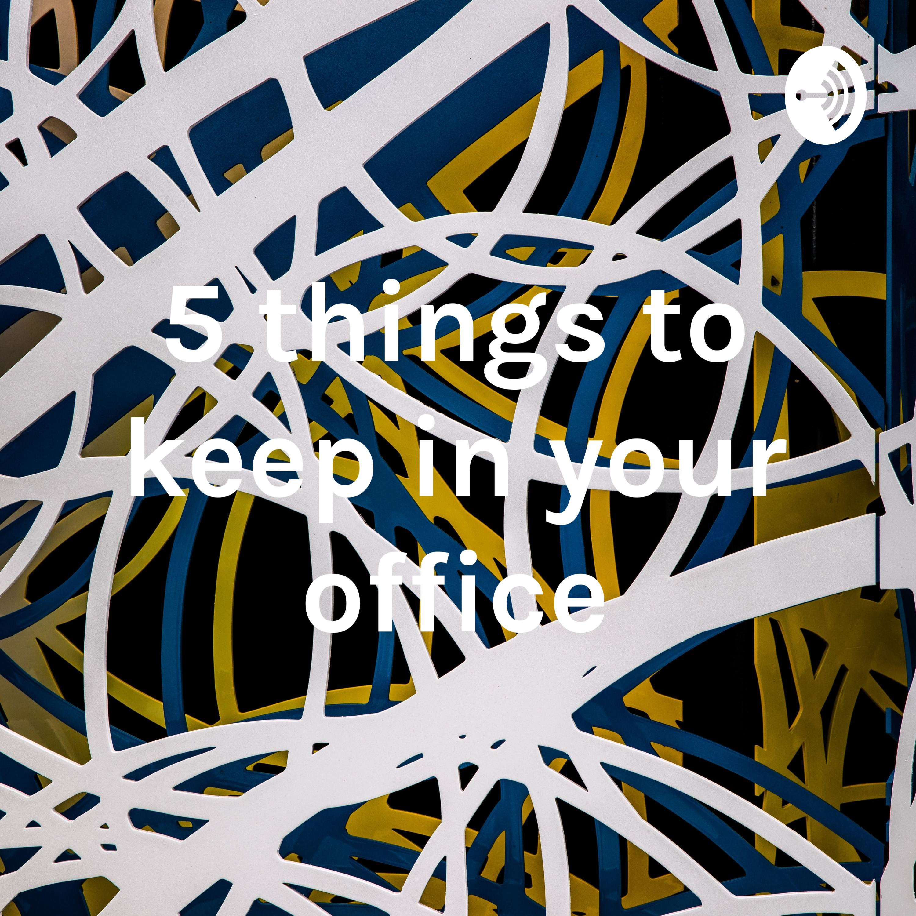 5 things to keep in your office