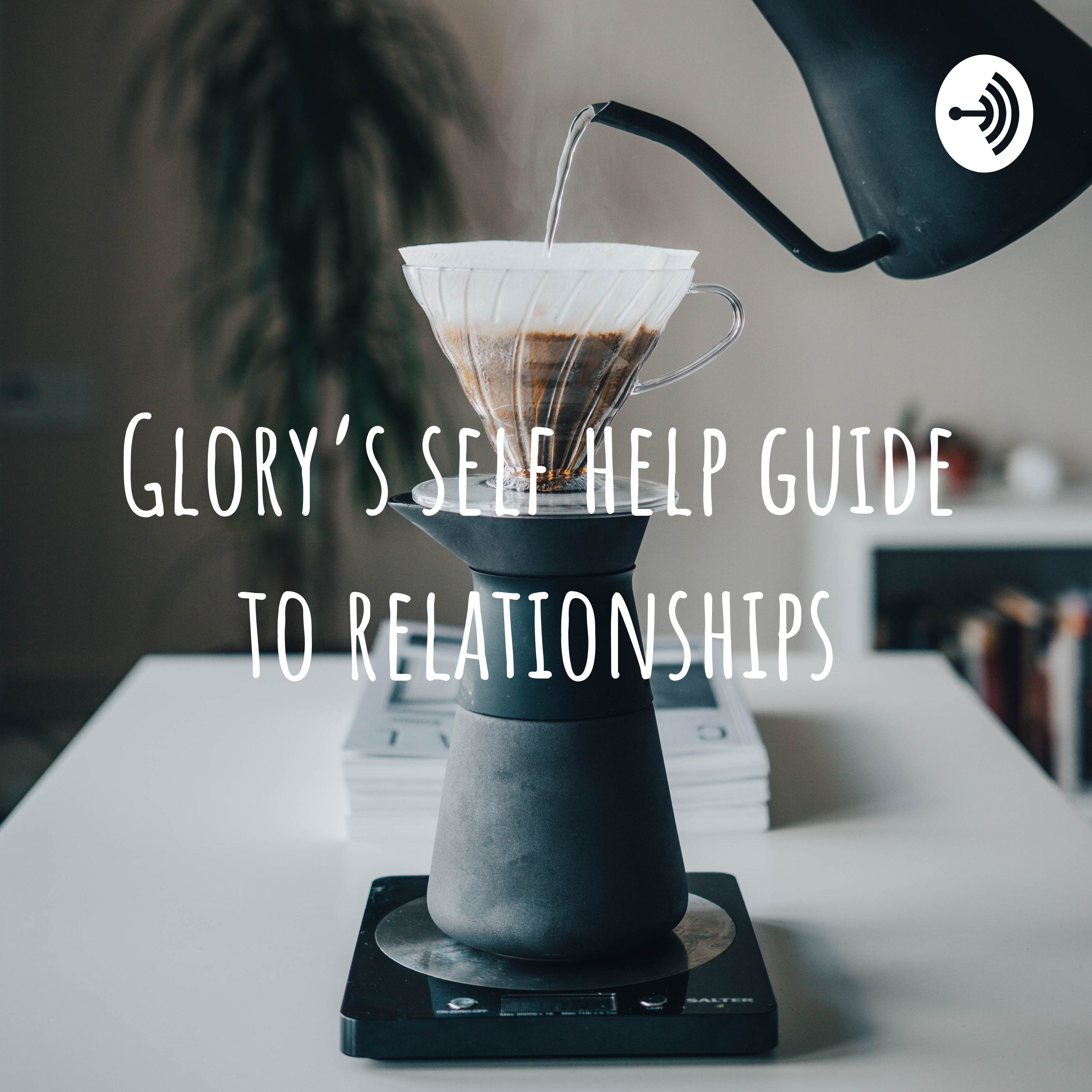 Glory’s self help guide to relationships
