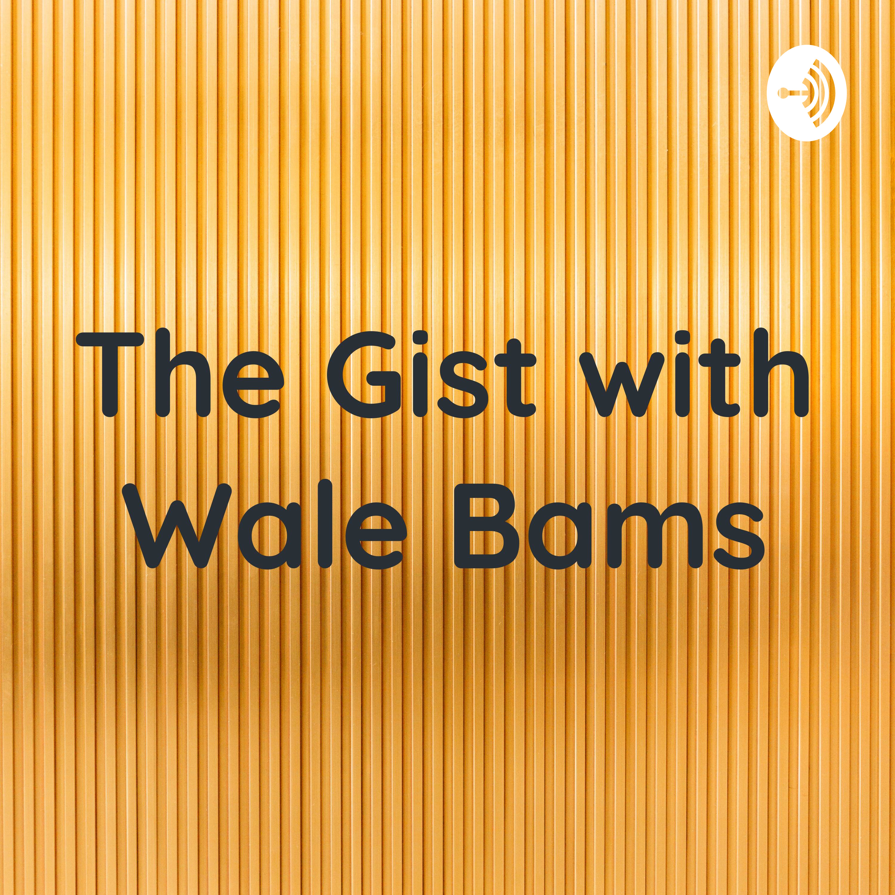 The Gist with Wale Bams