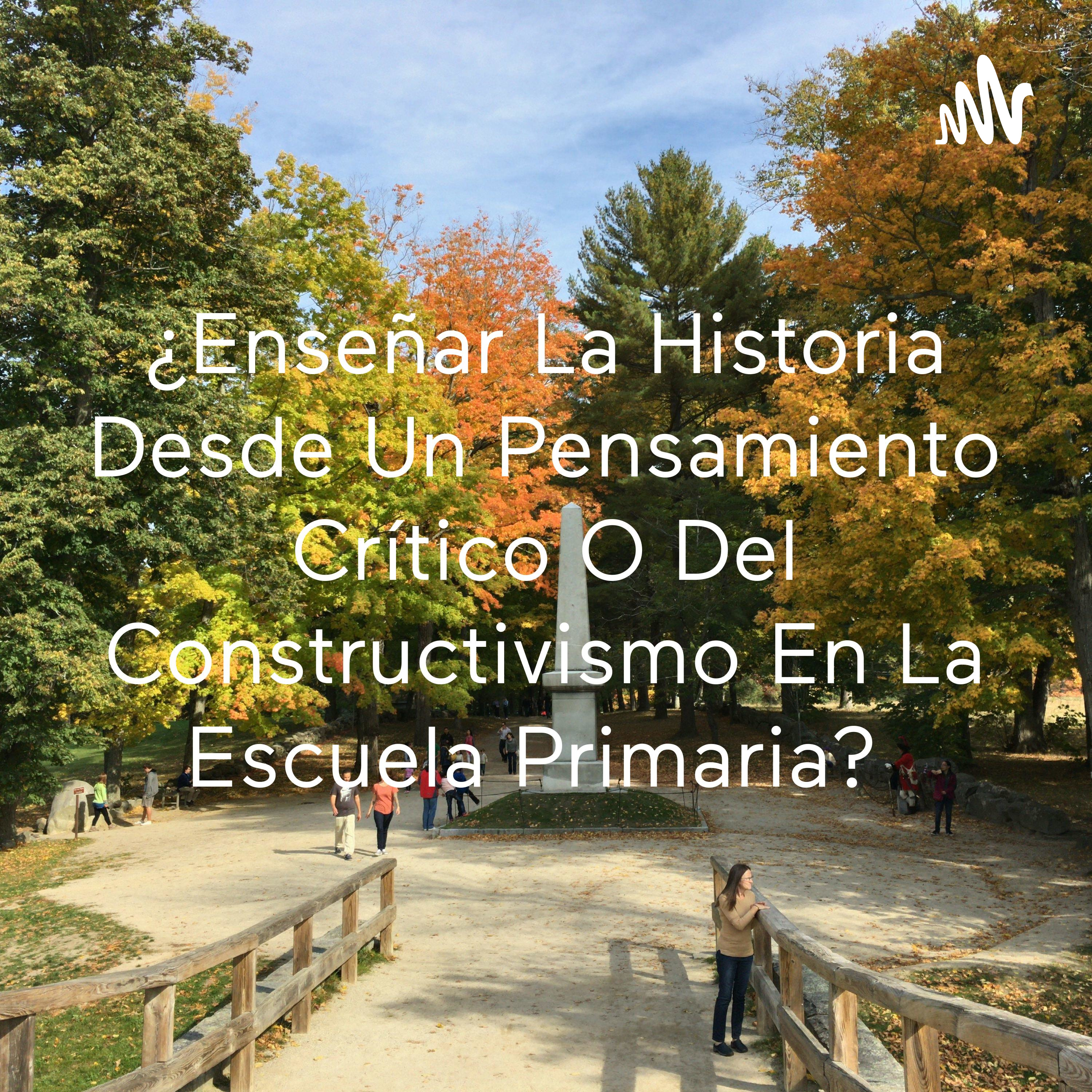 ¿Enseñar La Historia Desde Un Pensamiento Crítico O Del Constructivismo En La Escuela Primaria? 