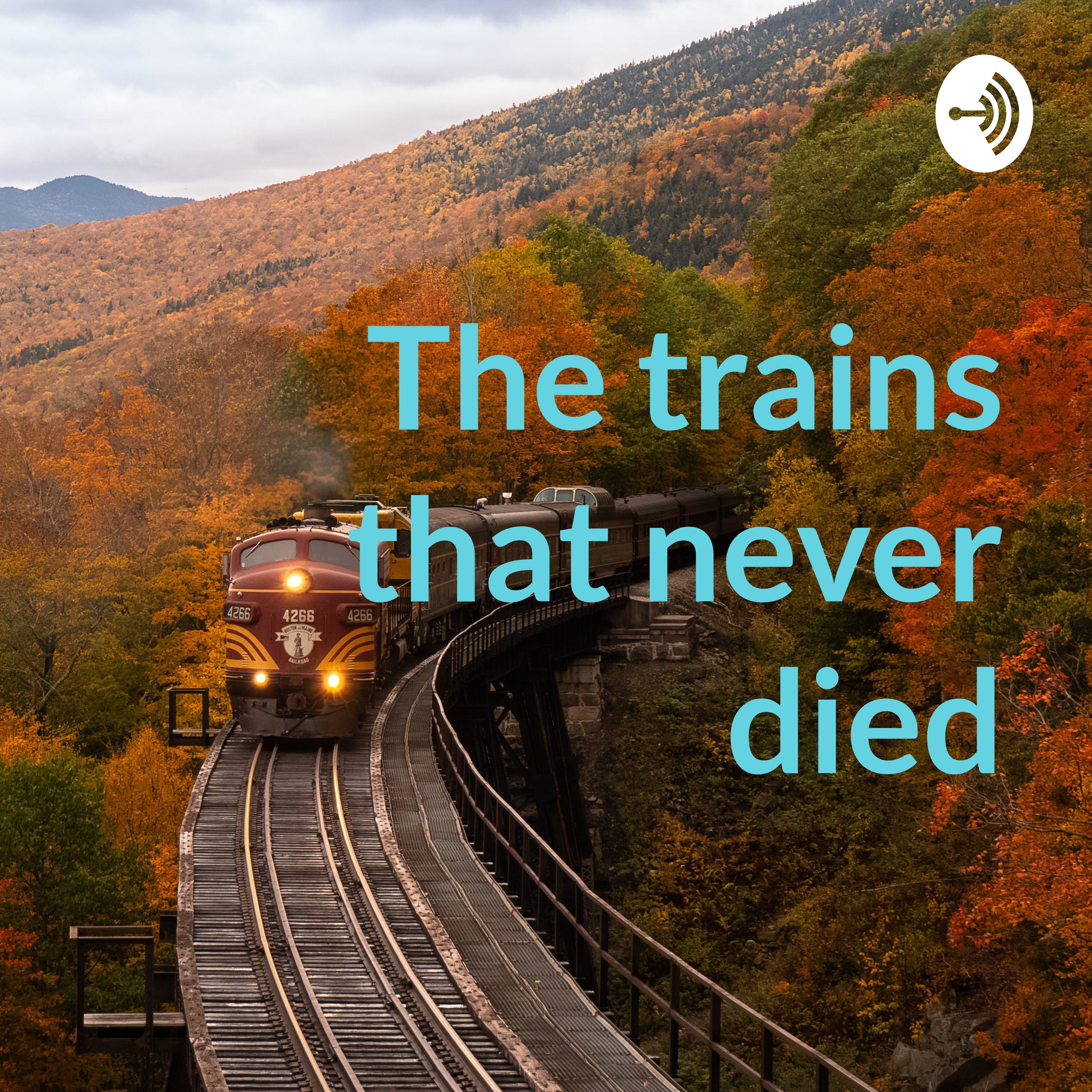 The trains that never died