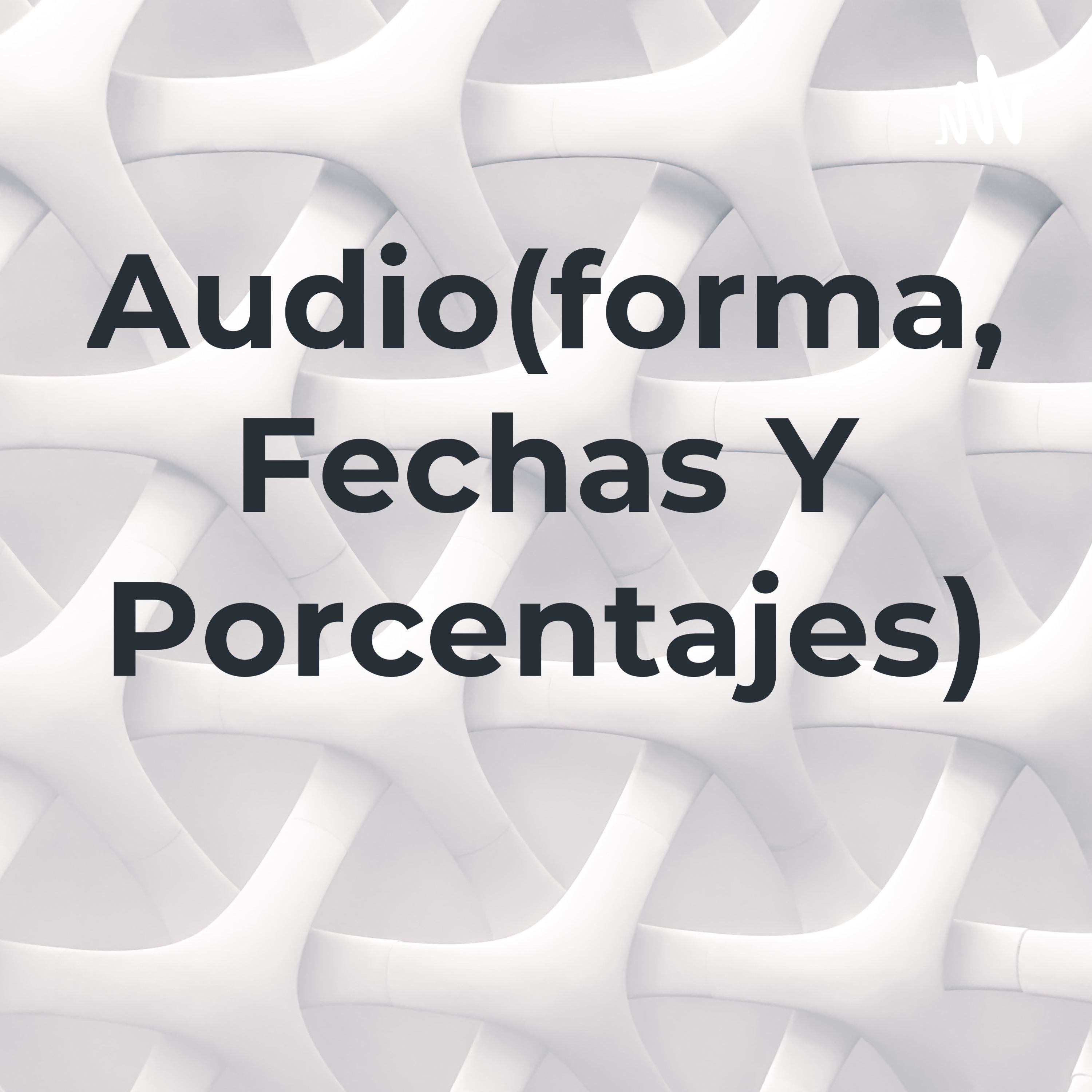 Audio(forma, Fechas Y Porcentajes)