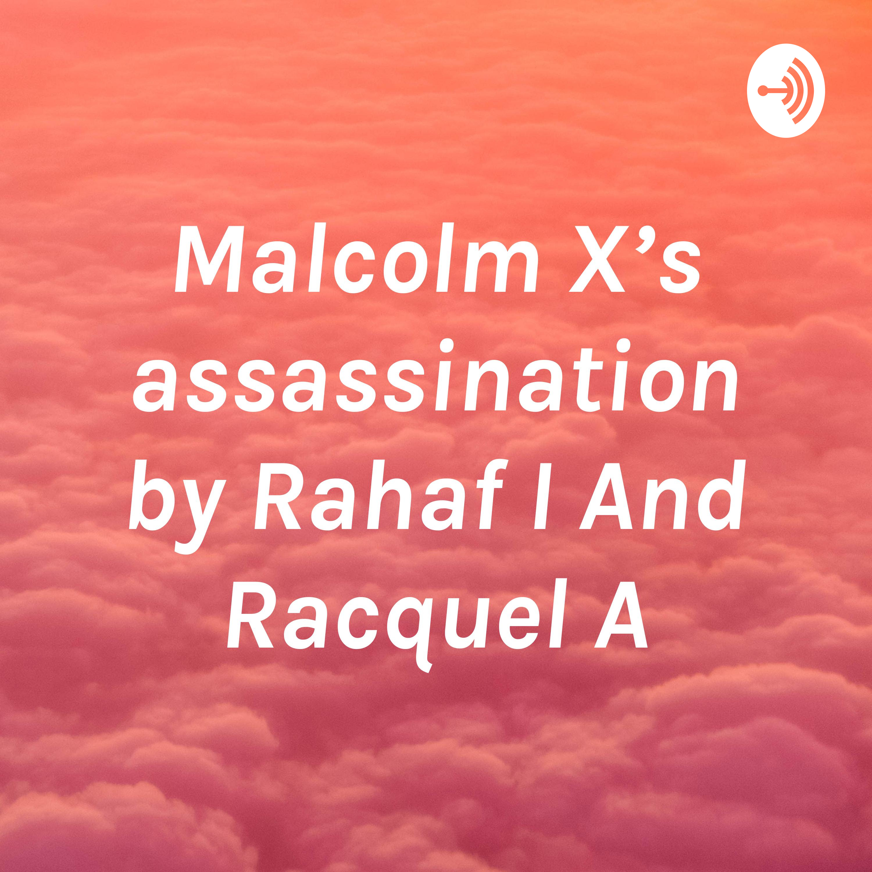 Malcolm X’s assassination by Rahaf I And Racquel A